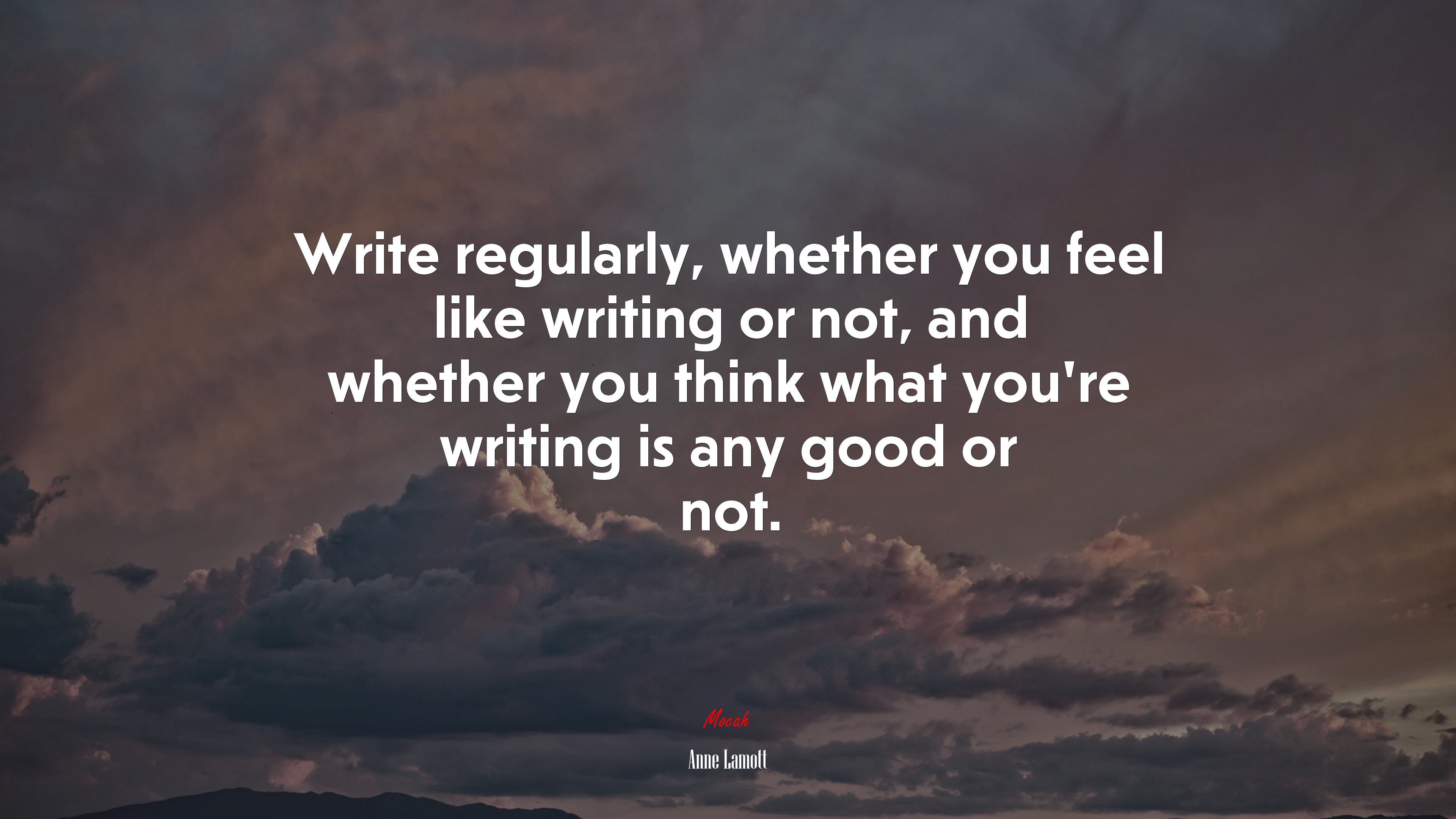 Write regularly, whether you feel like writing or not, and whether you think what you’re writing is any good or not. | Anne Lamott quote HD Wallpaper