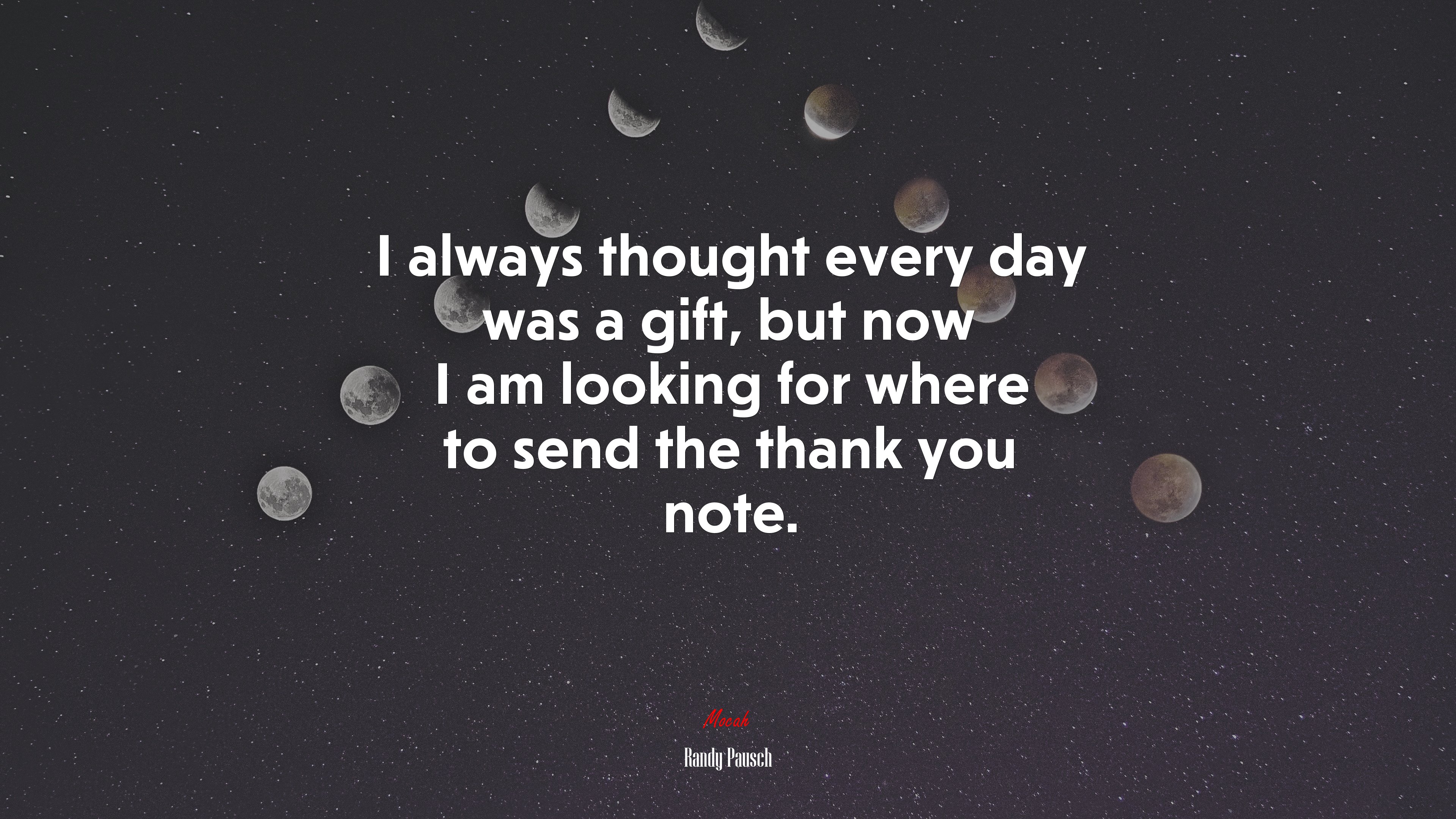 I always thought every day was a gift, but now I am looking for where to send the thank you note. | Randy Pausch quote HD Wallpaper