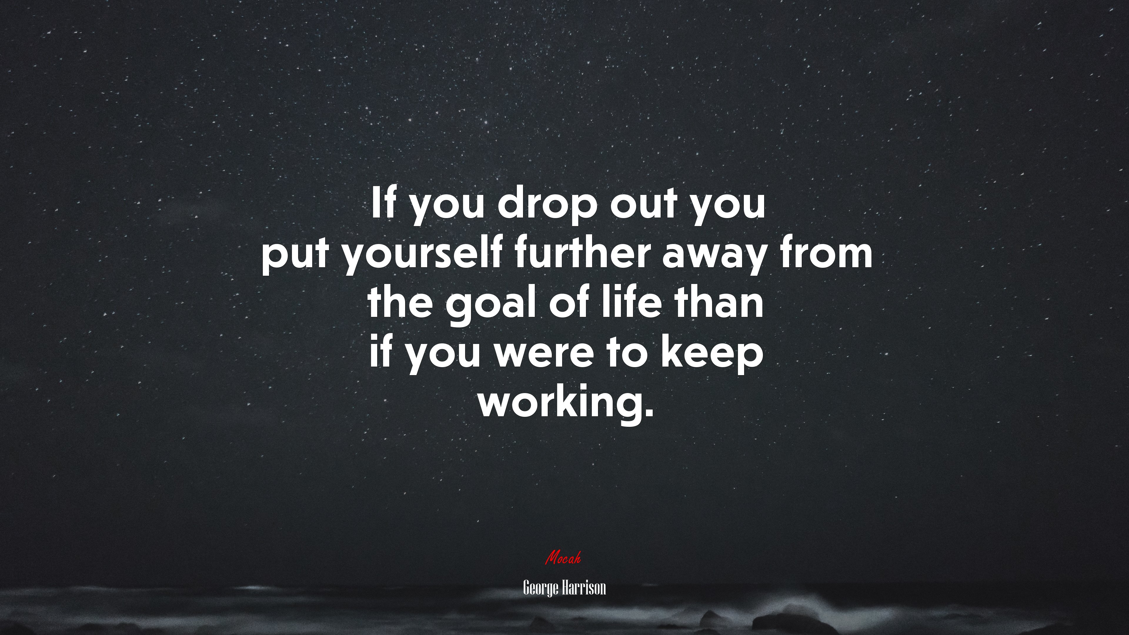If you drop out you put yourself further away from the goal of life than if you were to keep working. | George Harrison quote HD Wallpaper