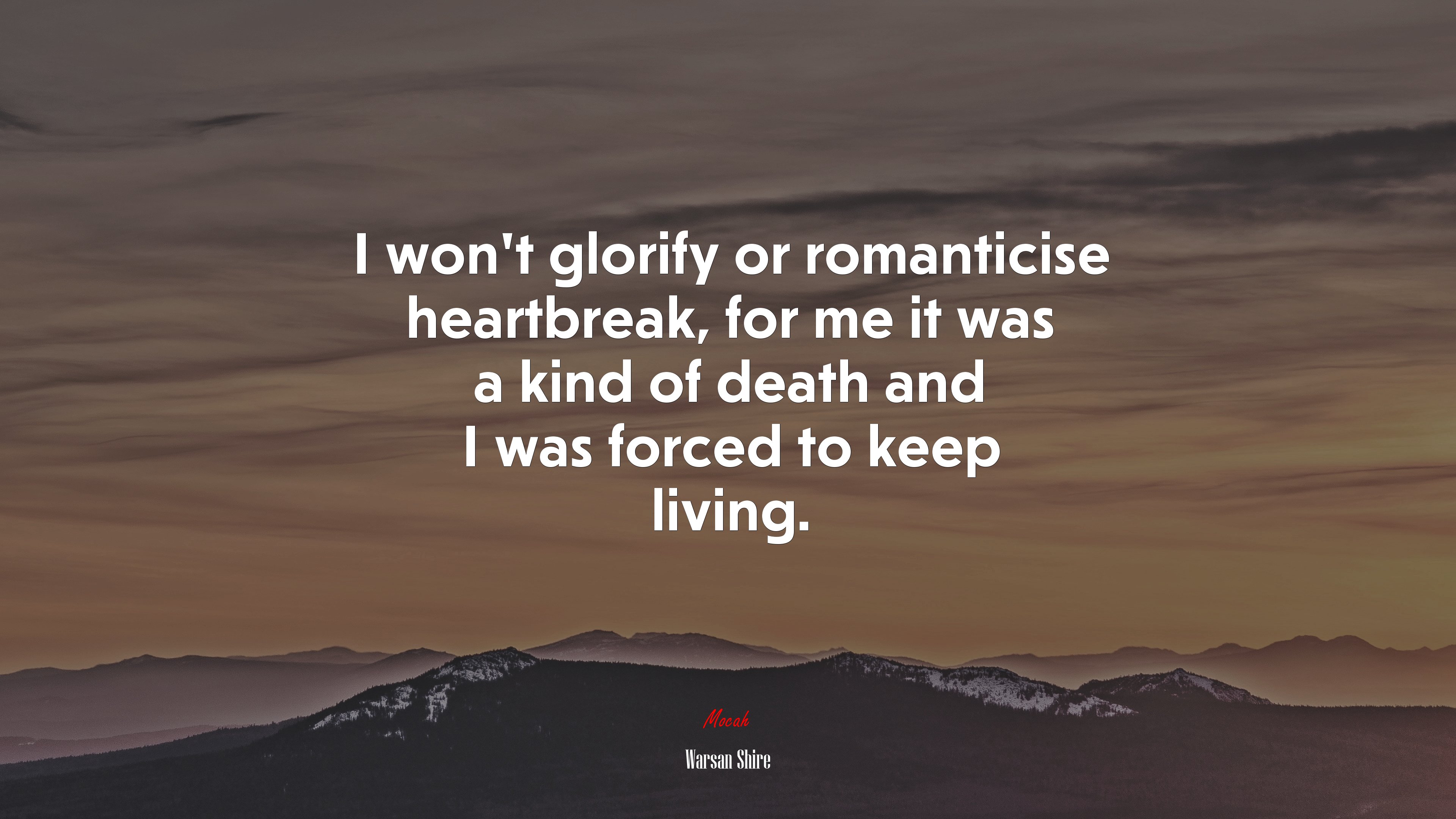 I won’t glorify or romanticise heartbreak, for me it was a kind of death and I was forced to keep living. | Warsan Shire quote HD Wallpaper