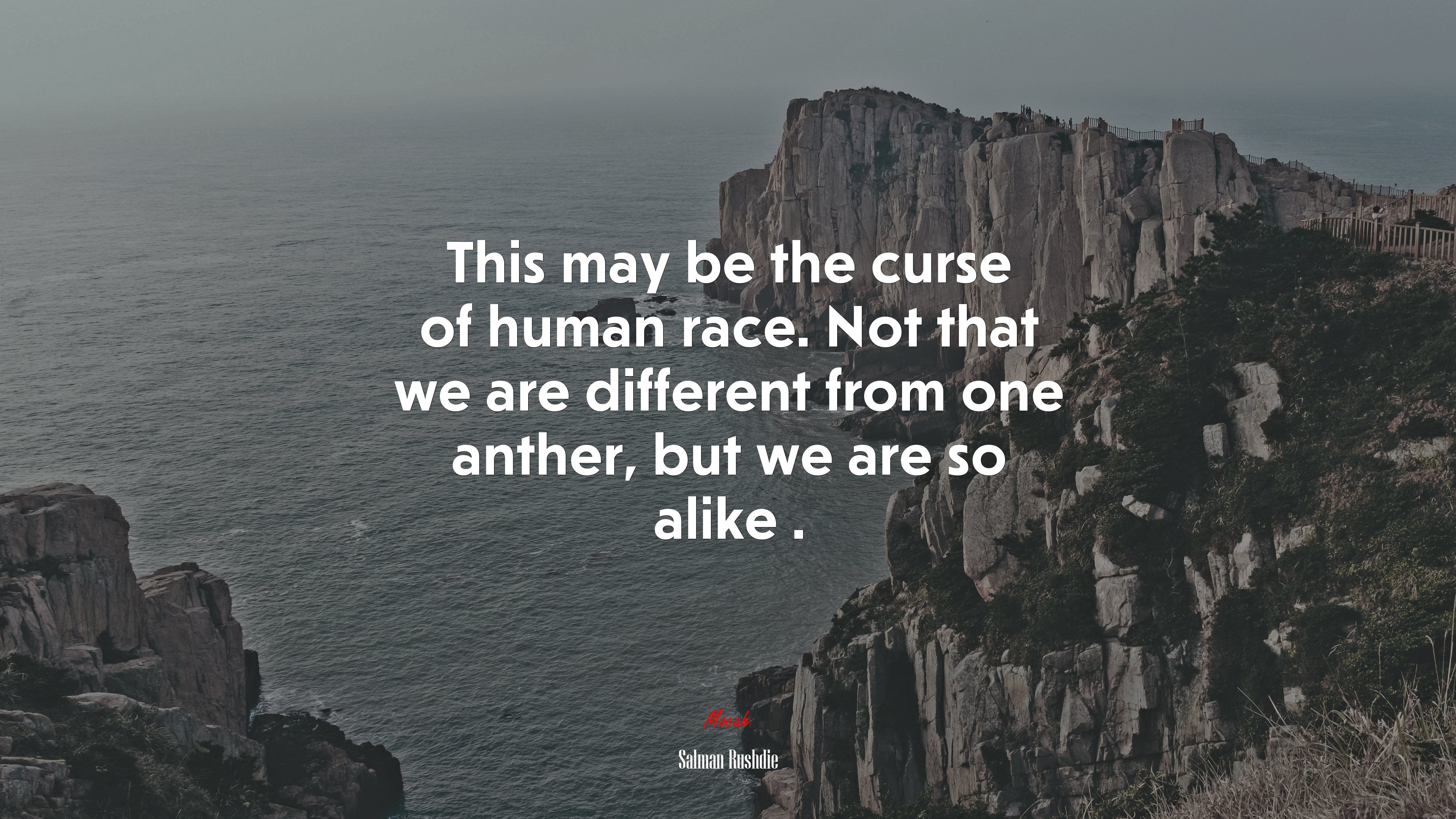 This may be the curse of human race. Not that we are different from one anther, but we are so alike . | Salman Rushdie quote HD Wallpaper