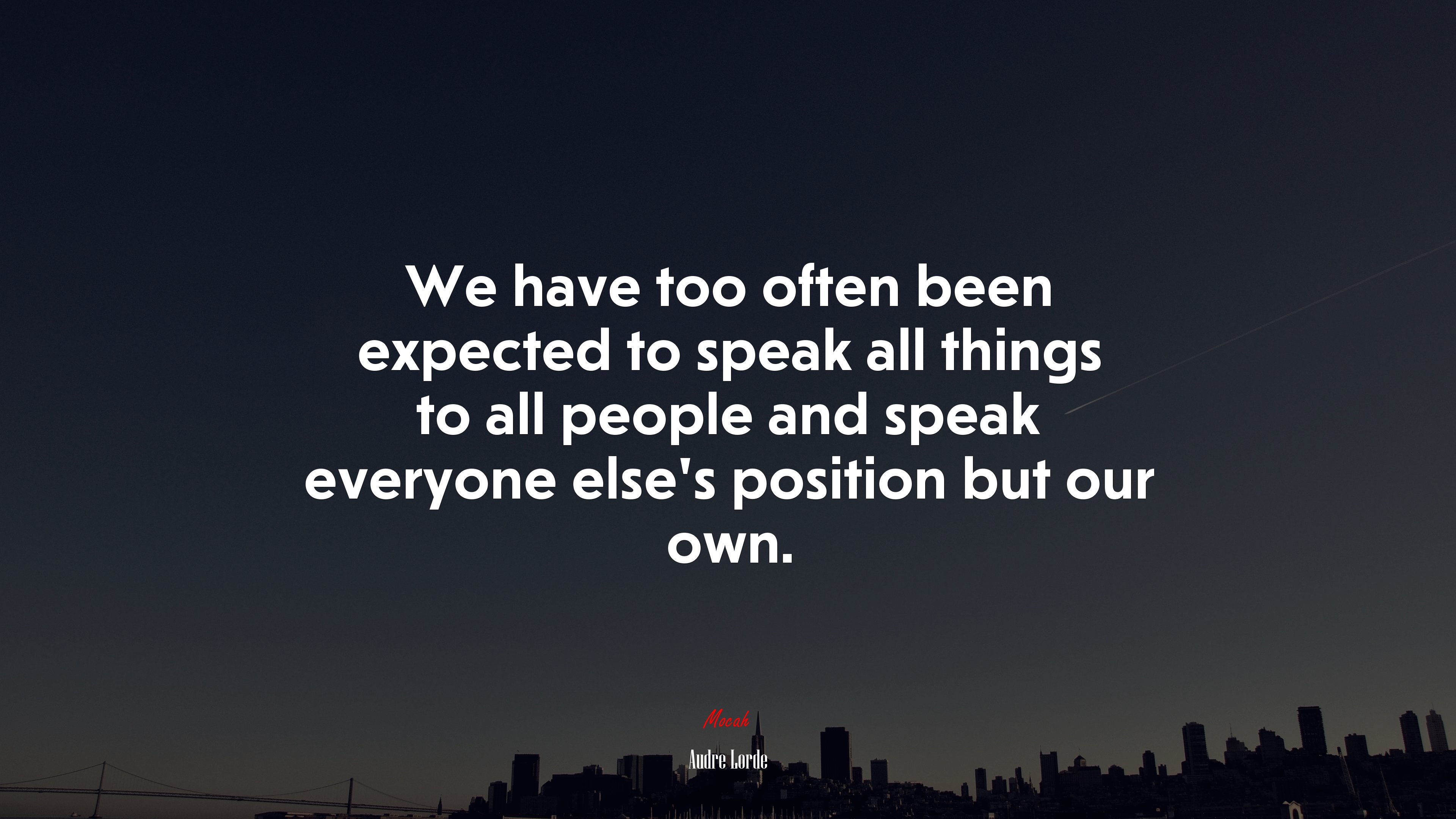 We have too often been expected to speak all things to all people and speak everyone else’s position but our own. | Audre Lorde quote HD Wallpaper