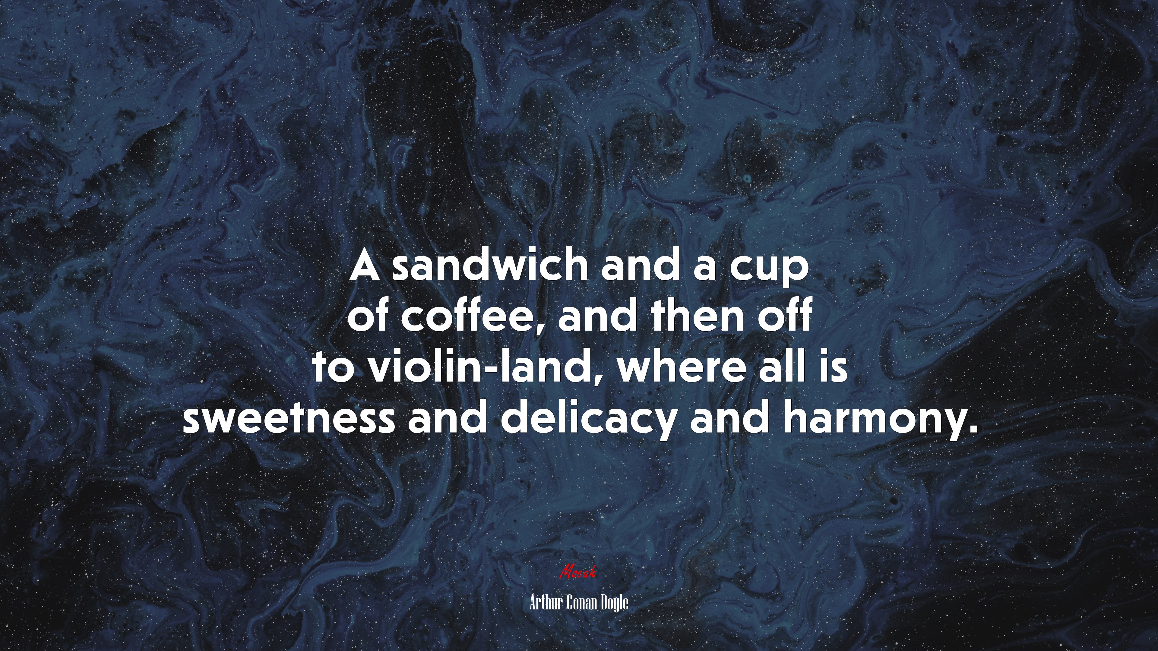 A sandwich and a cup of coffee, and then off to violin-land, where all is sweetness and delicacy and harmony. | Arthur Conan Doyle quote HD Wallpaper