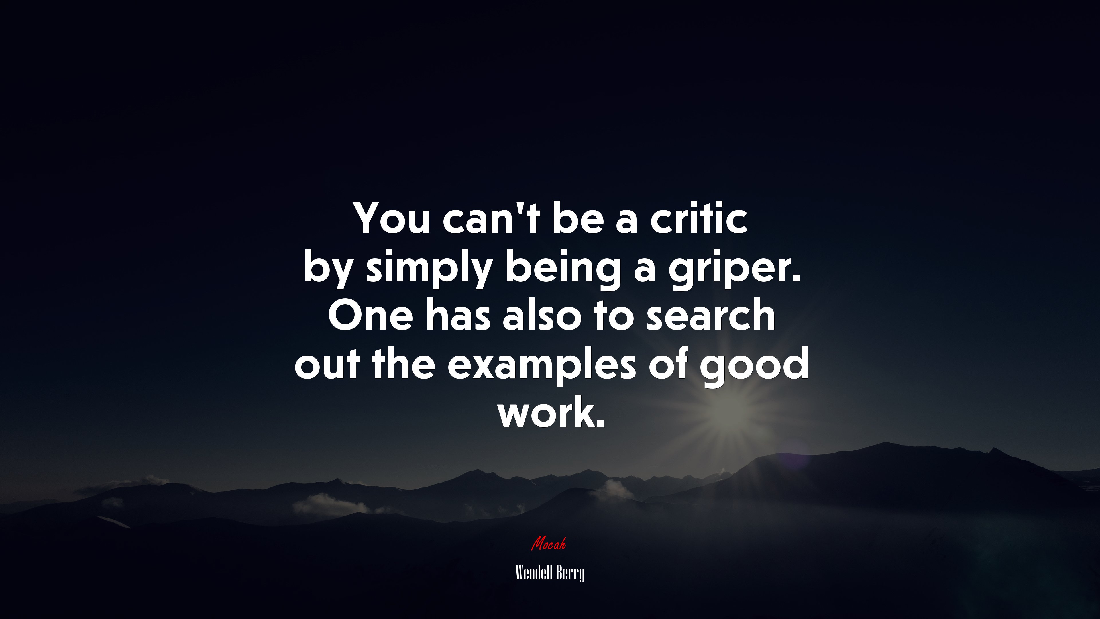 You can’t be a critic by simply being a griper. One has also to search out the examples of good work. | Wendell Berry quote HD Wallpaper