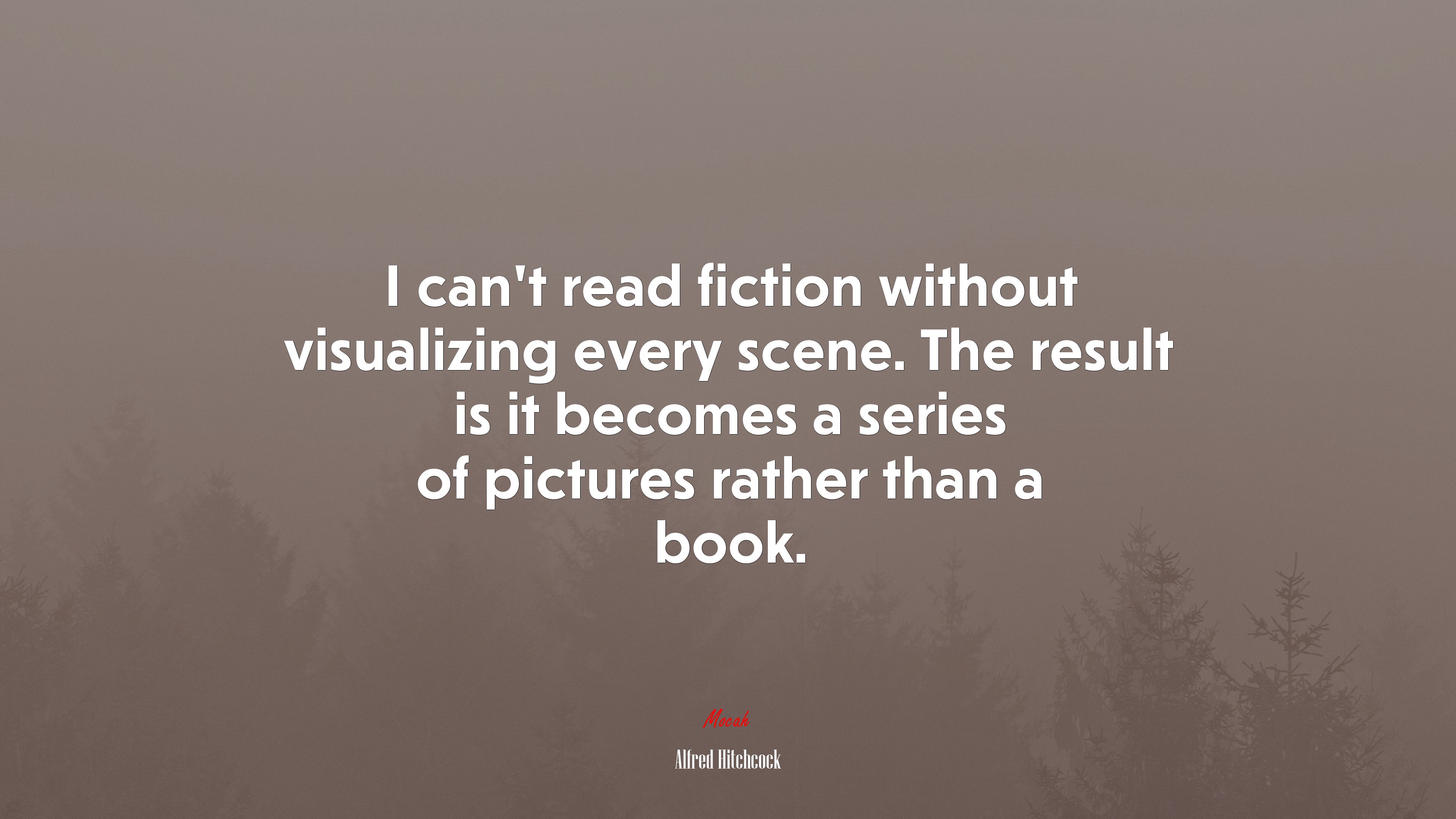 I can’t read fiction without visualizing every scene. The result is it becomes a series of pictures rather than a book. | Alfred Hitchcock quote HD Wallpaper