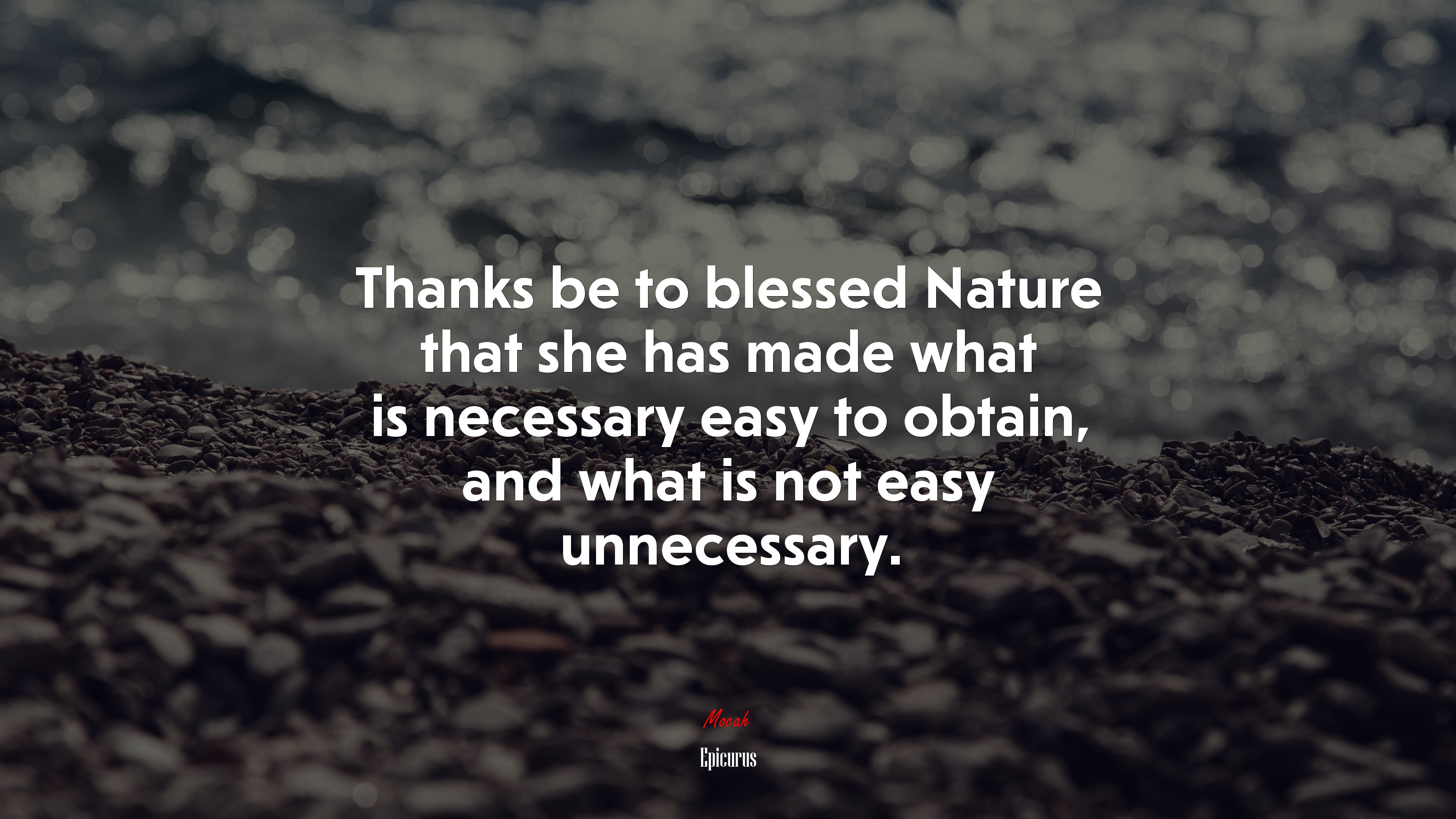 Thanks be to blessed Nature that she has made what is necessary easy to obtain, and what is not easy unnecessary. | Epicurus quote HD Wallpaper