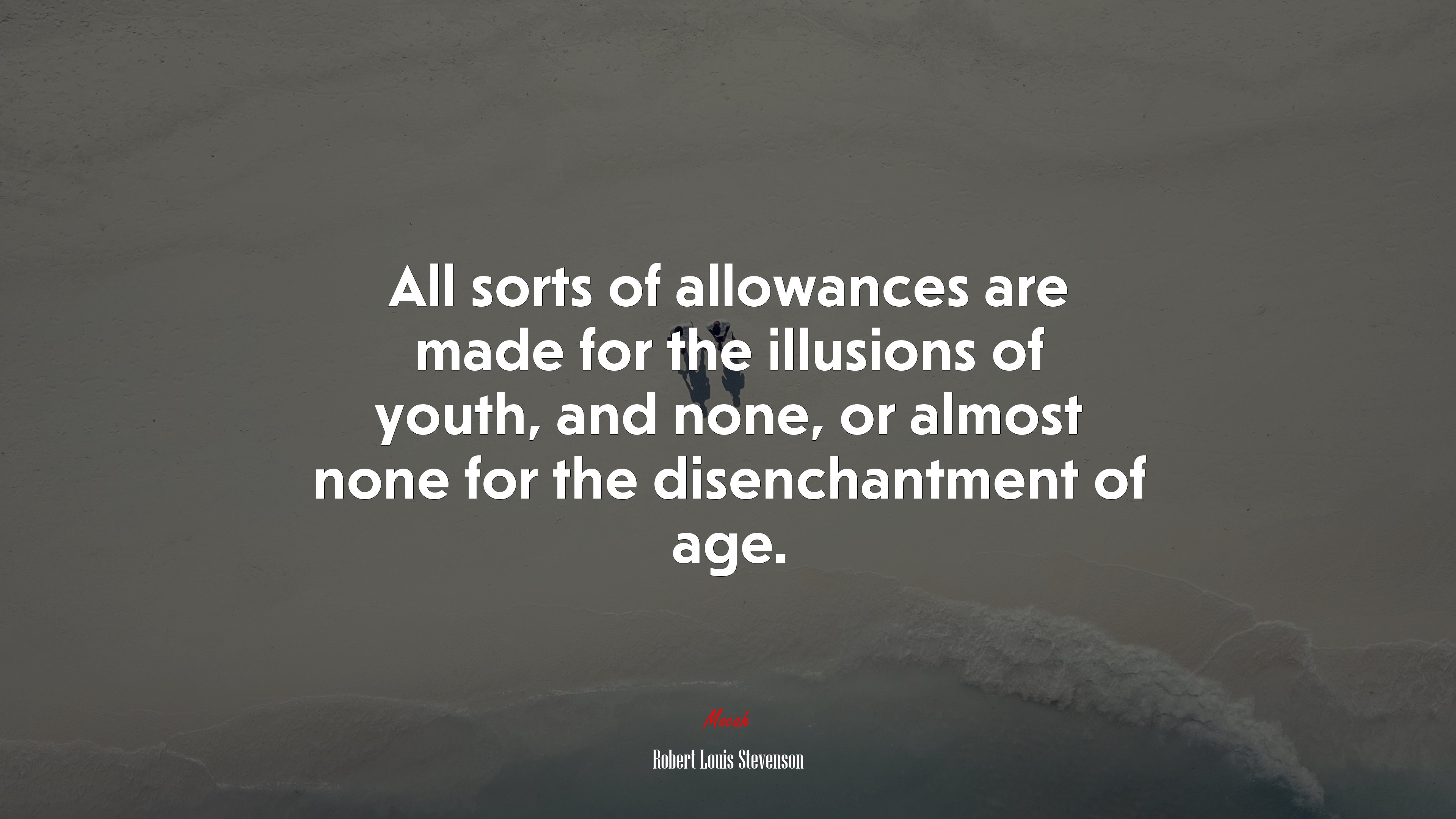 All sorts of allowances are made for the illusions of youth, and none, or almost none for the disenchantment of age. | Robert Louis Stevenson quote HD Wallpaper