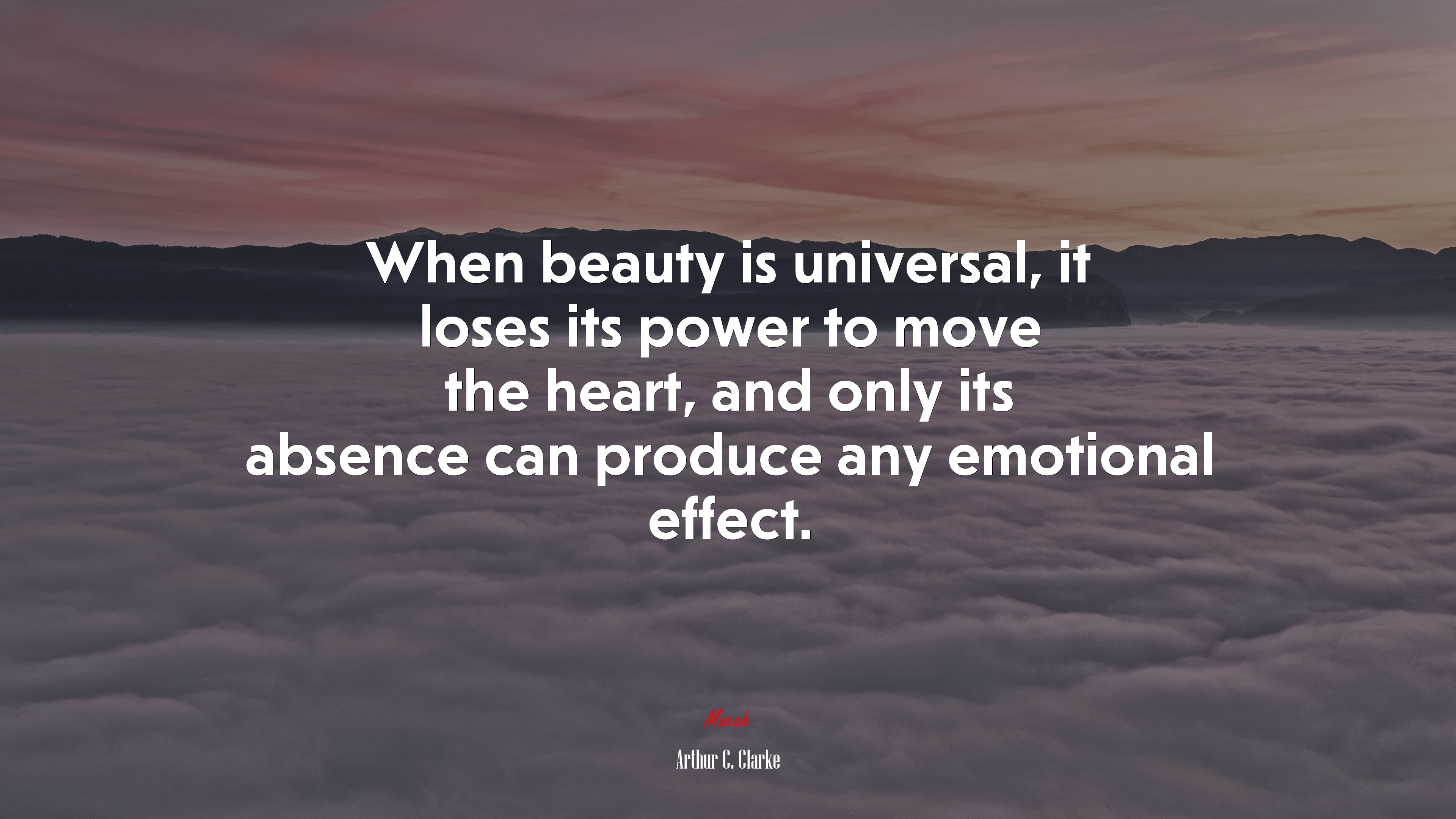 When beauty is universal, it loses its power to move the heart, and only its absence can produce any emotional effect. | Arthur C. Clarke quote HD Wallpaper