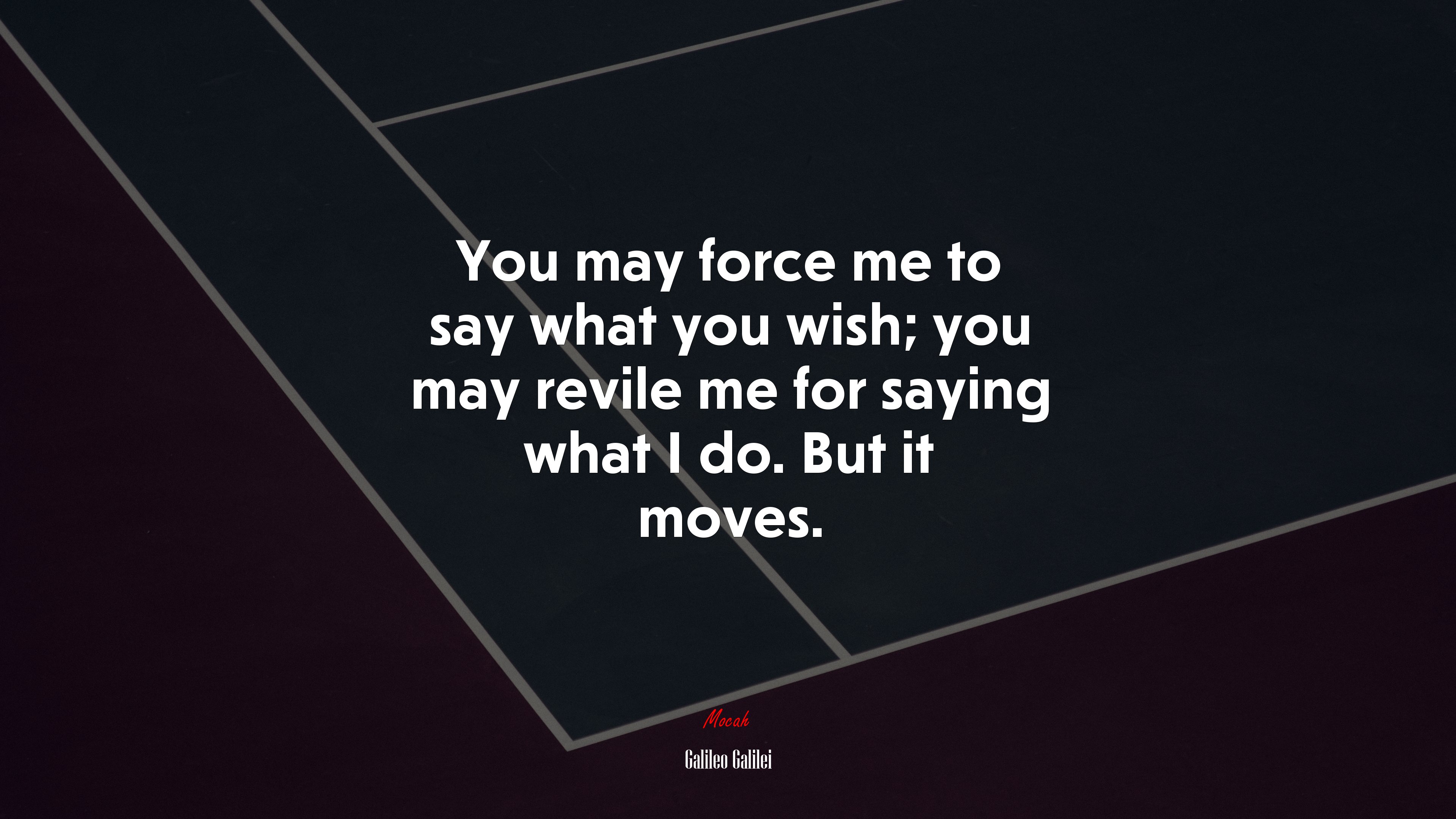 You may force me to say what you wish; you may revile me for saying what I do. But it moves. | Galileo Galilei quote HD Wallpaper