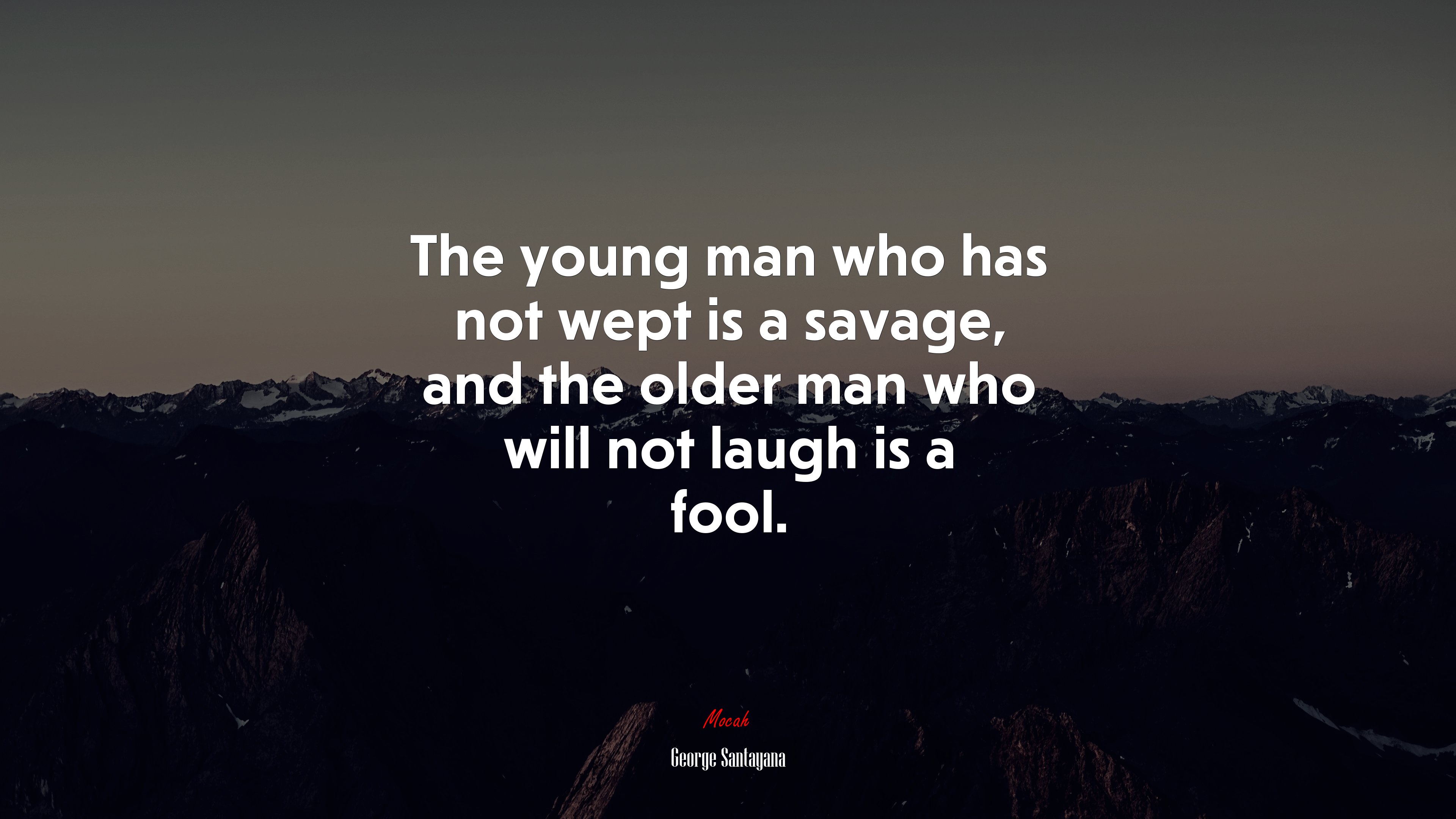The young man who has not wept is a savage, and the older man who will not laugh is a fool. | George Santayana quote HD Wallpaper