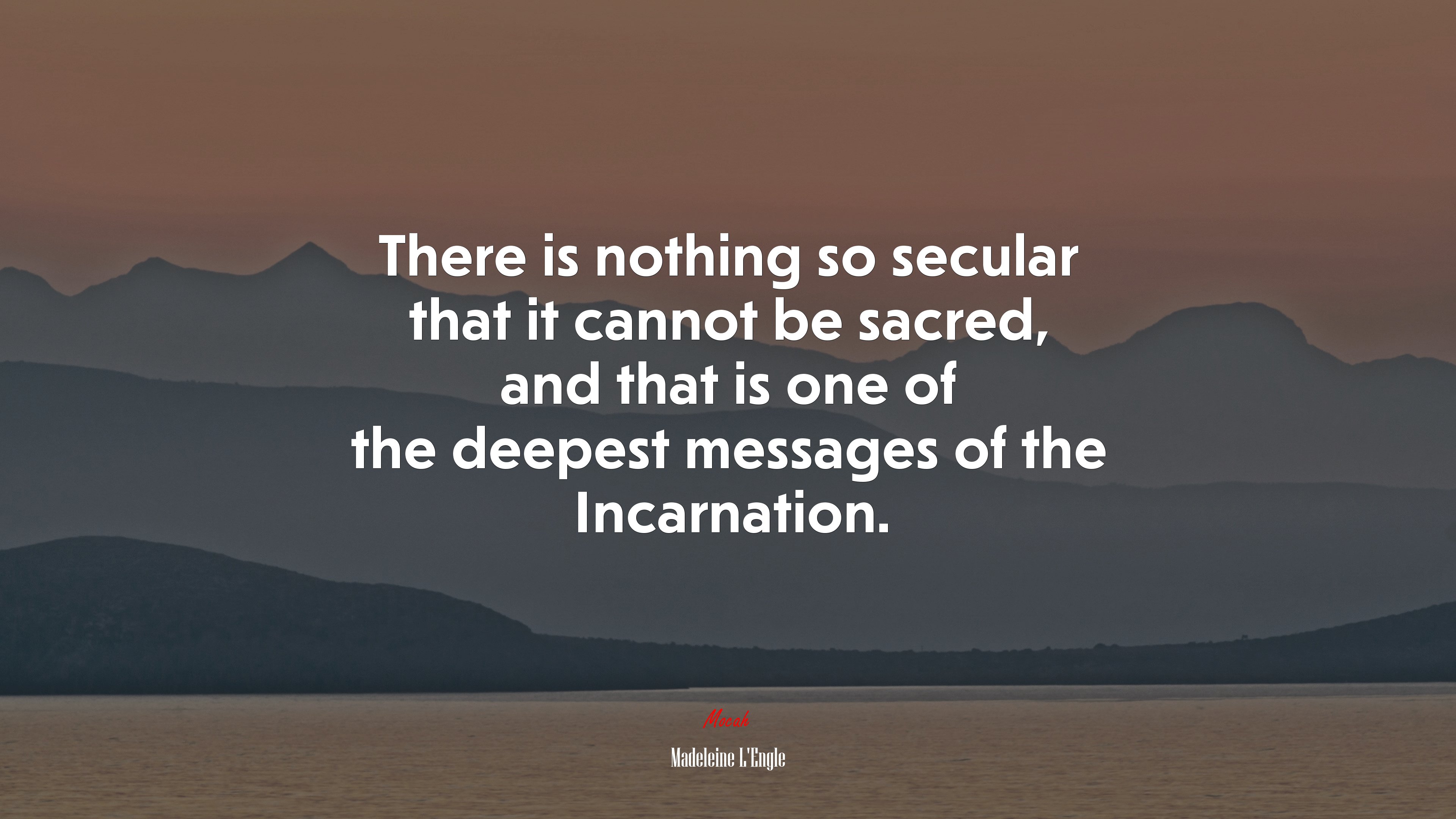 There is nothing so secular that it cannot be sacred, and that is one of the deepest messages of the Incarnation. | Madeleine LEngle quote HD Wallpaper