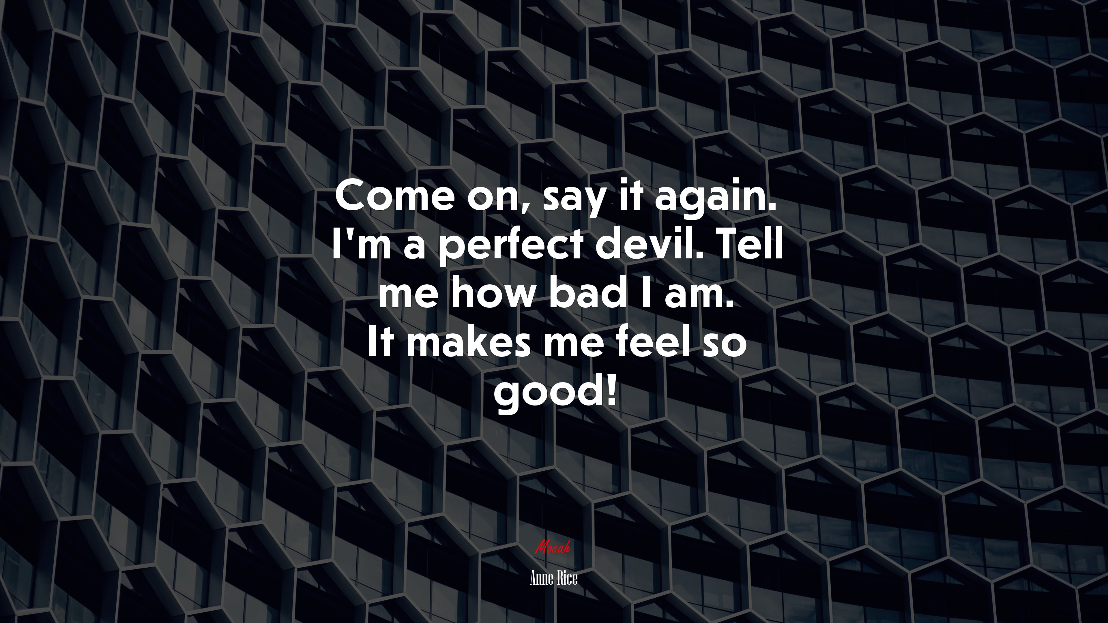 Come on, say it again. I’m a perfect devil. Tell me how bad I am. It makes me feel so good! | Anne Rice quote HD Wallpaper