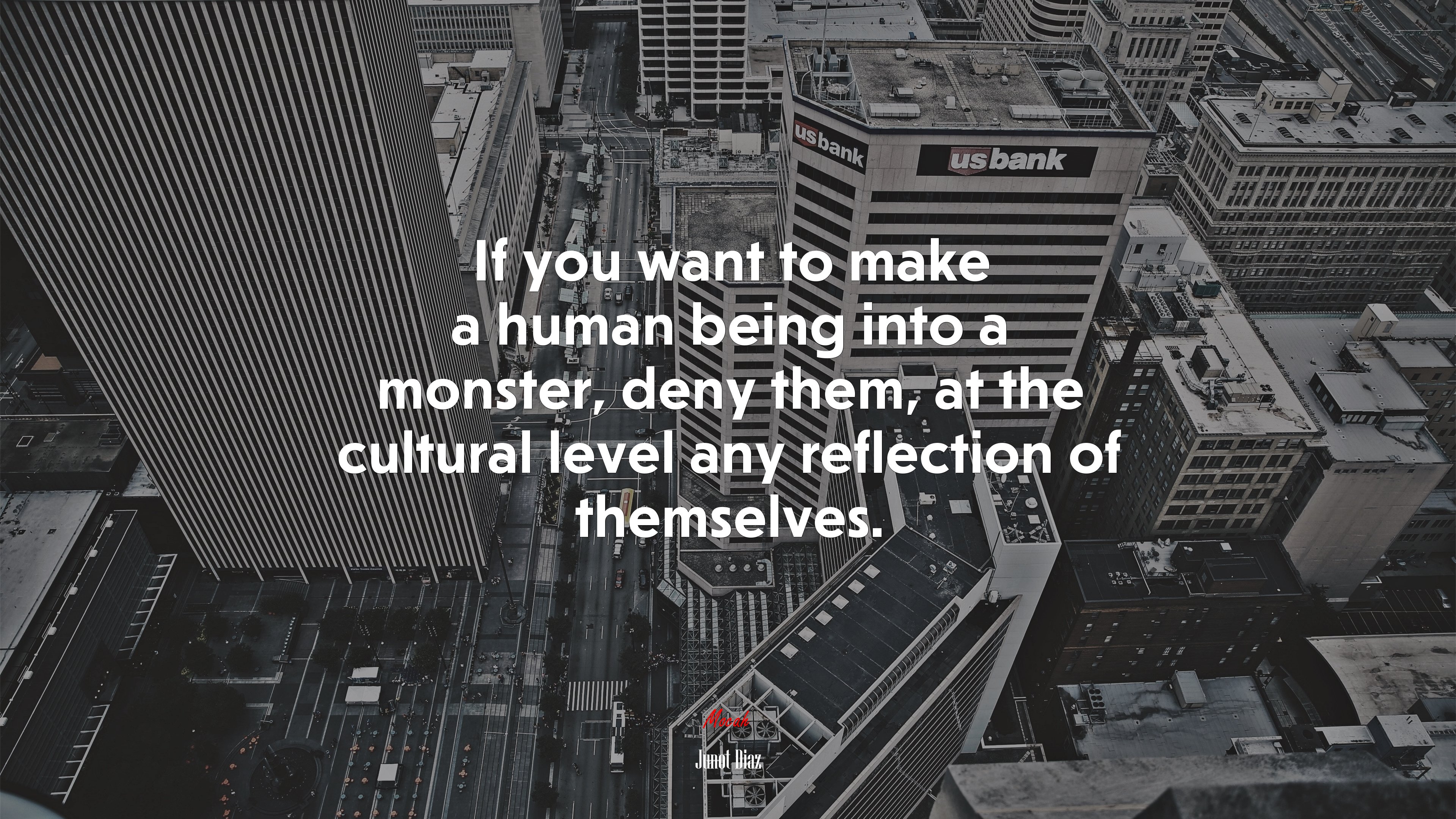 If you want to make a human being into a monster, deny them, at the cultural level any reflection of themselves. | Junot Díaz quote HD Wallpaper
