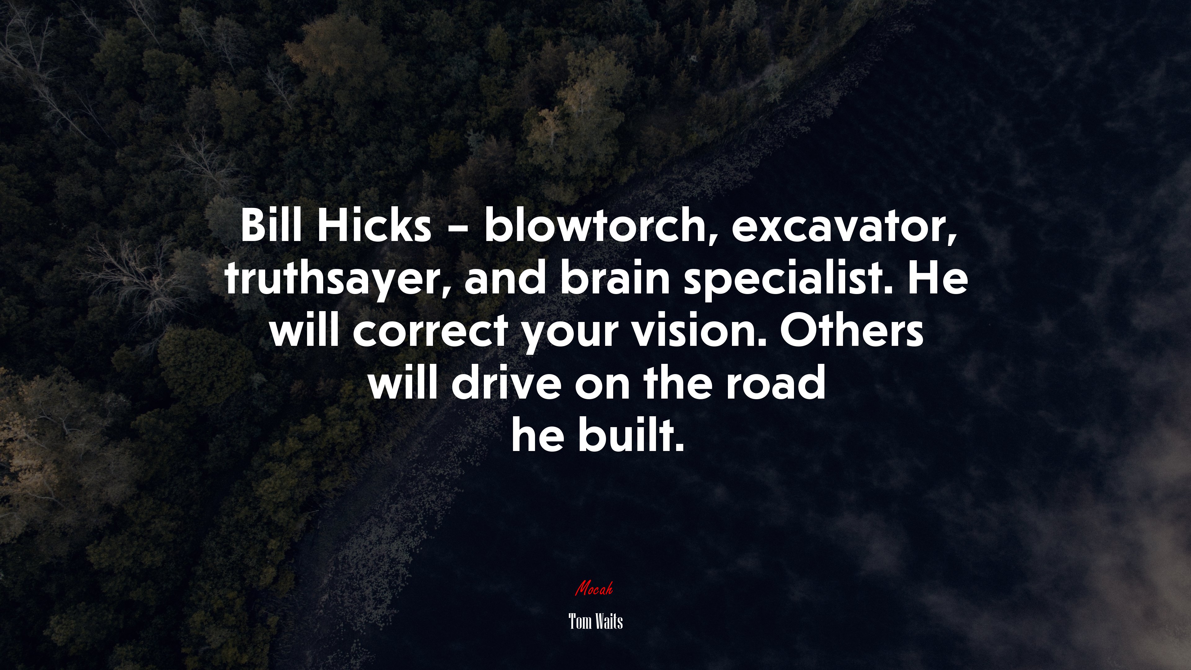 Bill Hicks – blowtorch, excavator, truthsayer, and brain specialist. He will correct your vision. Others will drive on the road he built. | Tom Waits quote HD Wallpaper