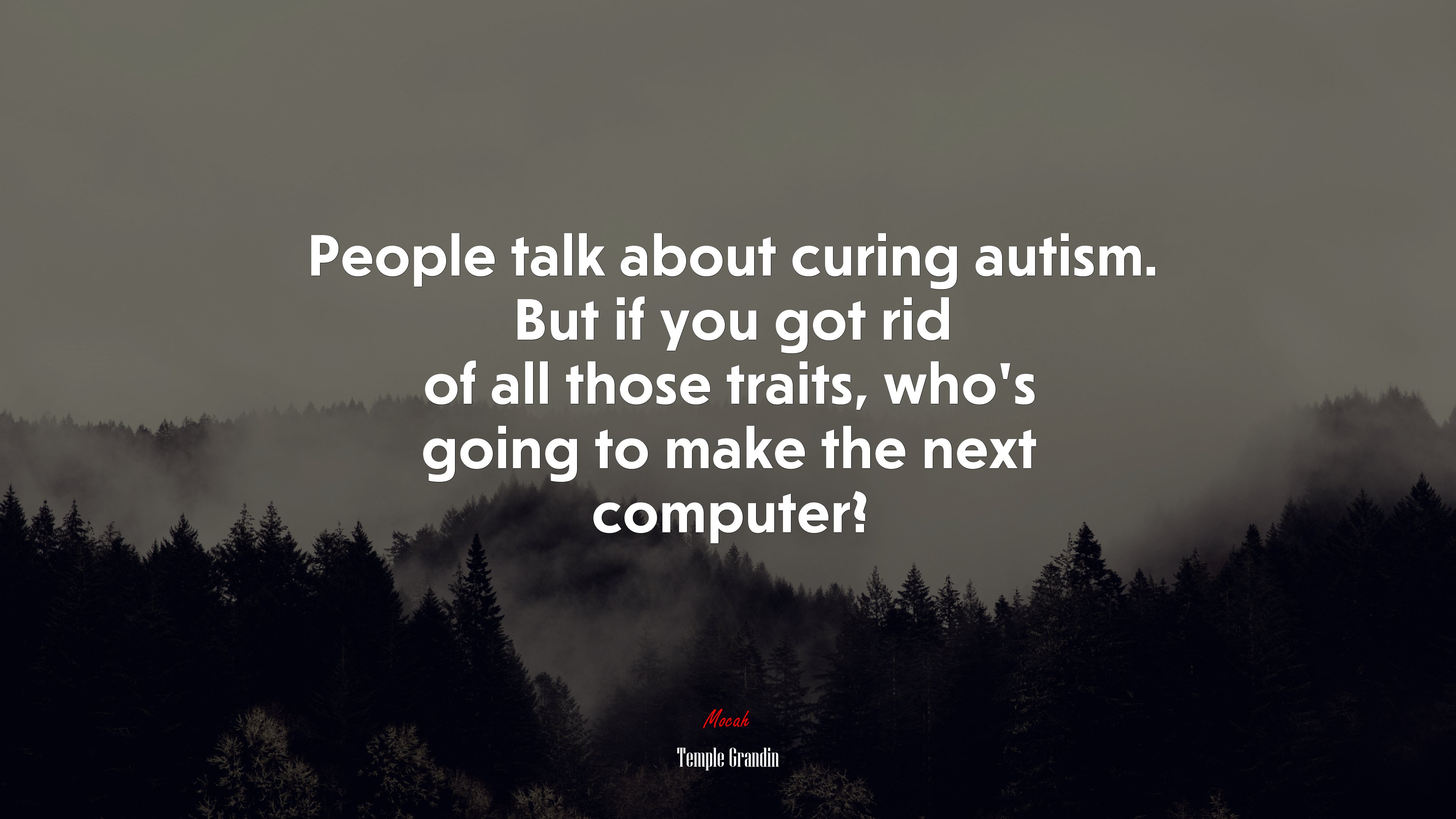 People talk about curing autism. But if you got rid of all those traits, who’s going to make the next computer? | Temple Grandin quote HD Wallpaper