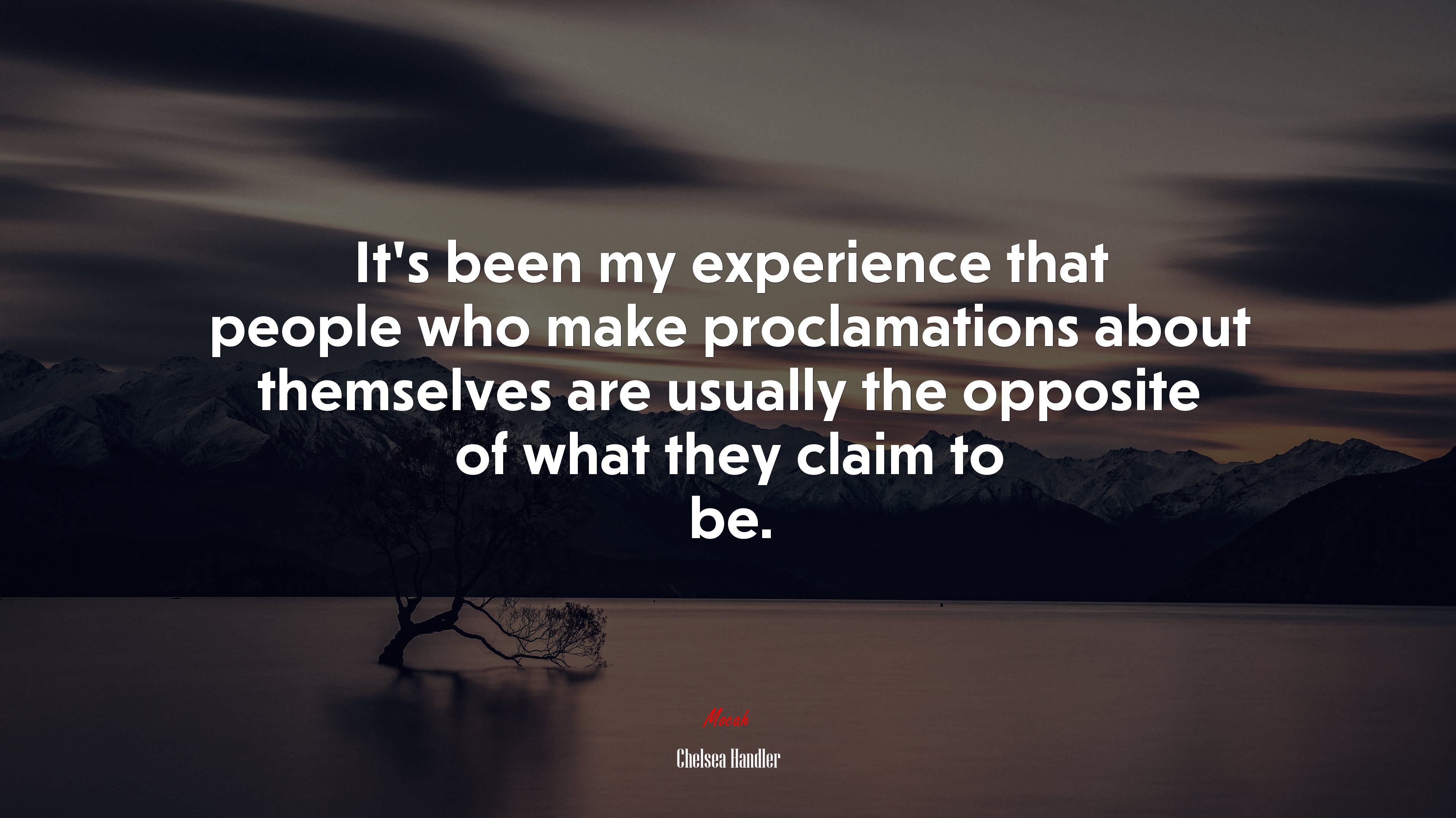 It’s been my experience that people who make proclamations about themselves are usually the opposite of what they claim to be. | Chelsea Handler quote HD Wallpaper