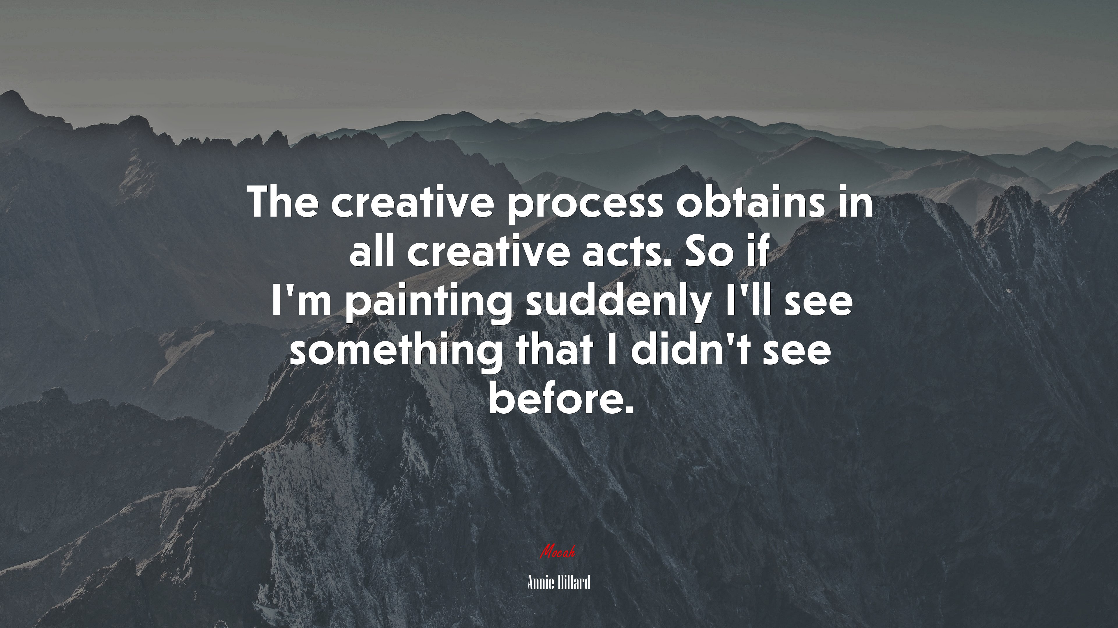 The creative process obtains in all creative acts. So if I’m painting suddenly I’ll see something that I didn’t see before. | Annie Dillard quote HD Wallpaper