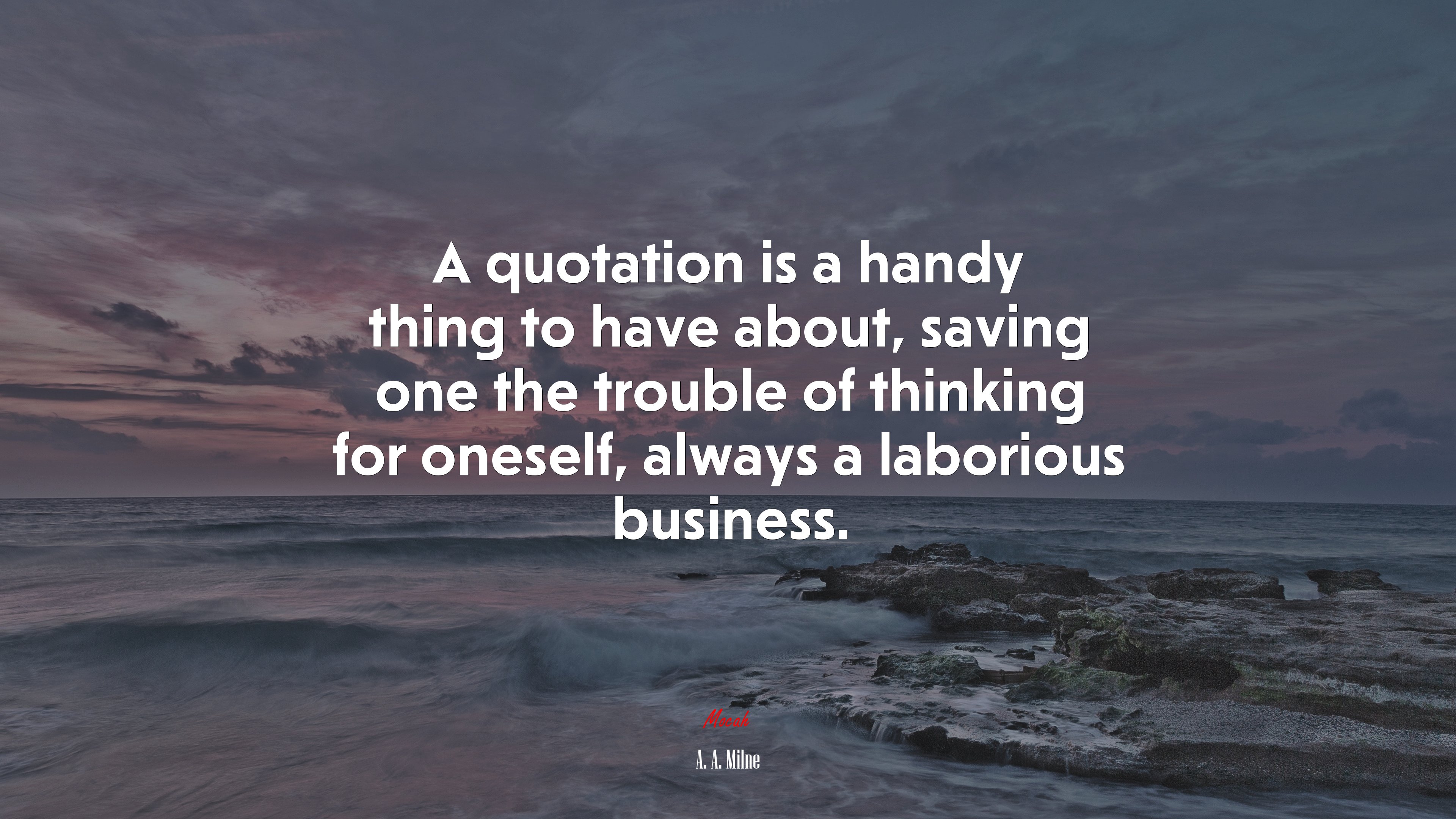 A quotation is a handy thing to have about, saving one the trouble of thinking for oneself, always a laborious business. | A. A. Milne quote HD Wallpaper
