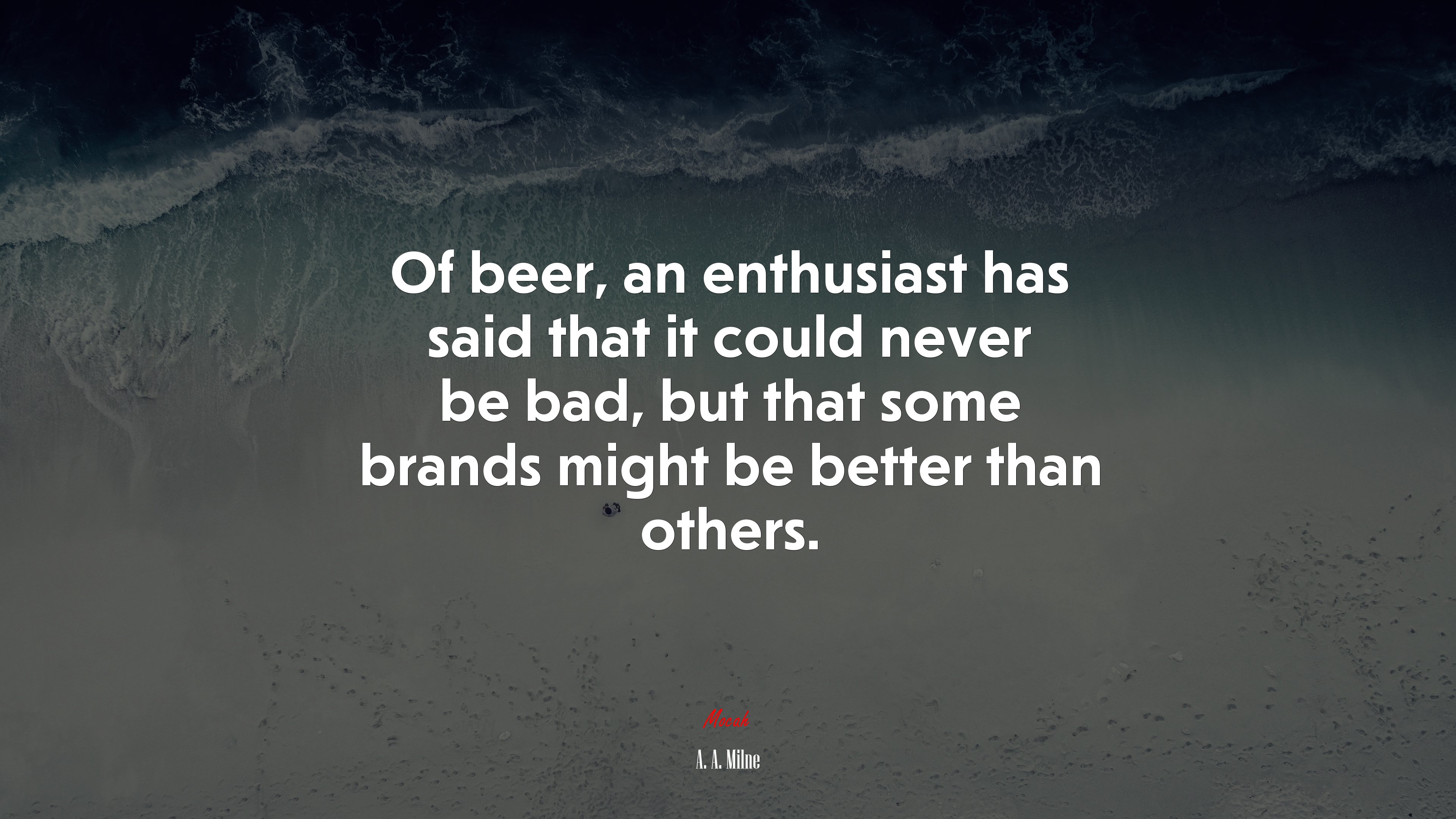 Of beer, an enthusiast has said that it could never be bad, but that some brands might be better than others. | A. A. Milne quote HD Wallpaper