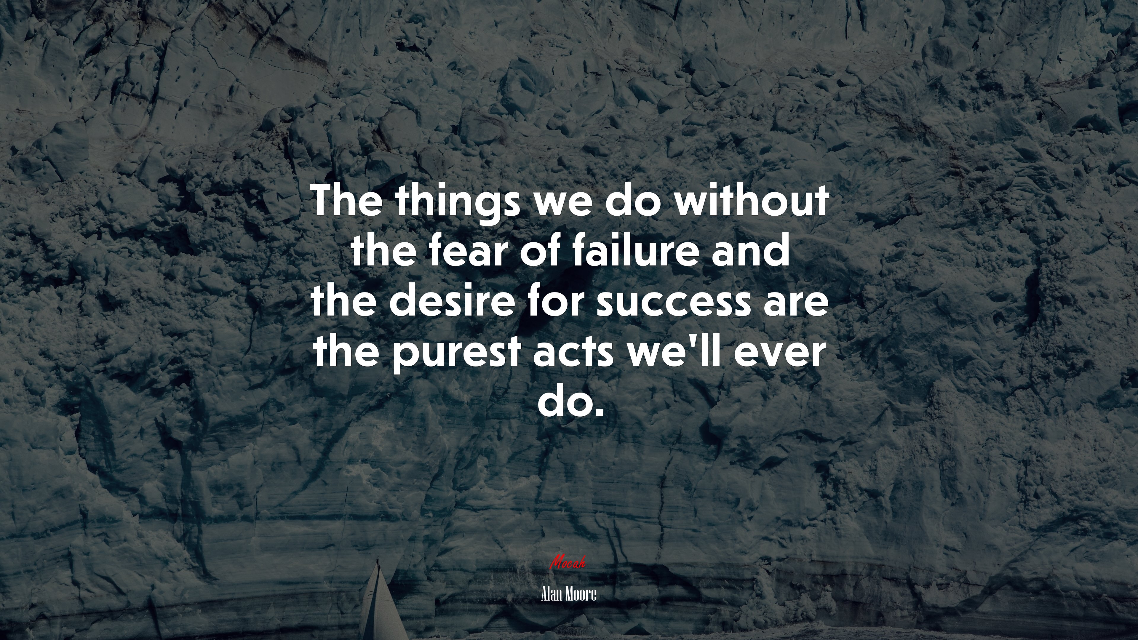 The things we do without the fear of failure and the desire for success are the purest acts we’ll ever do. | Alan Moore quote HD Wallpaper