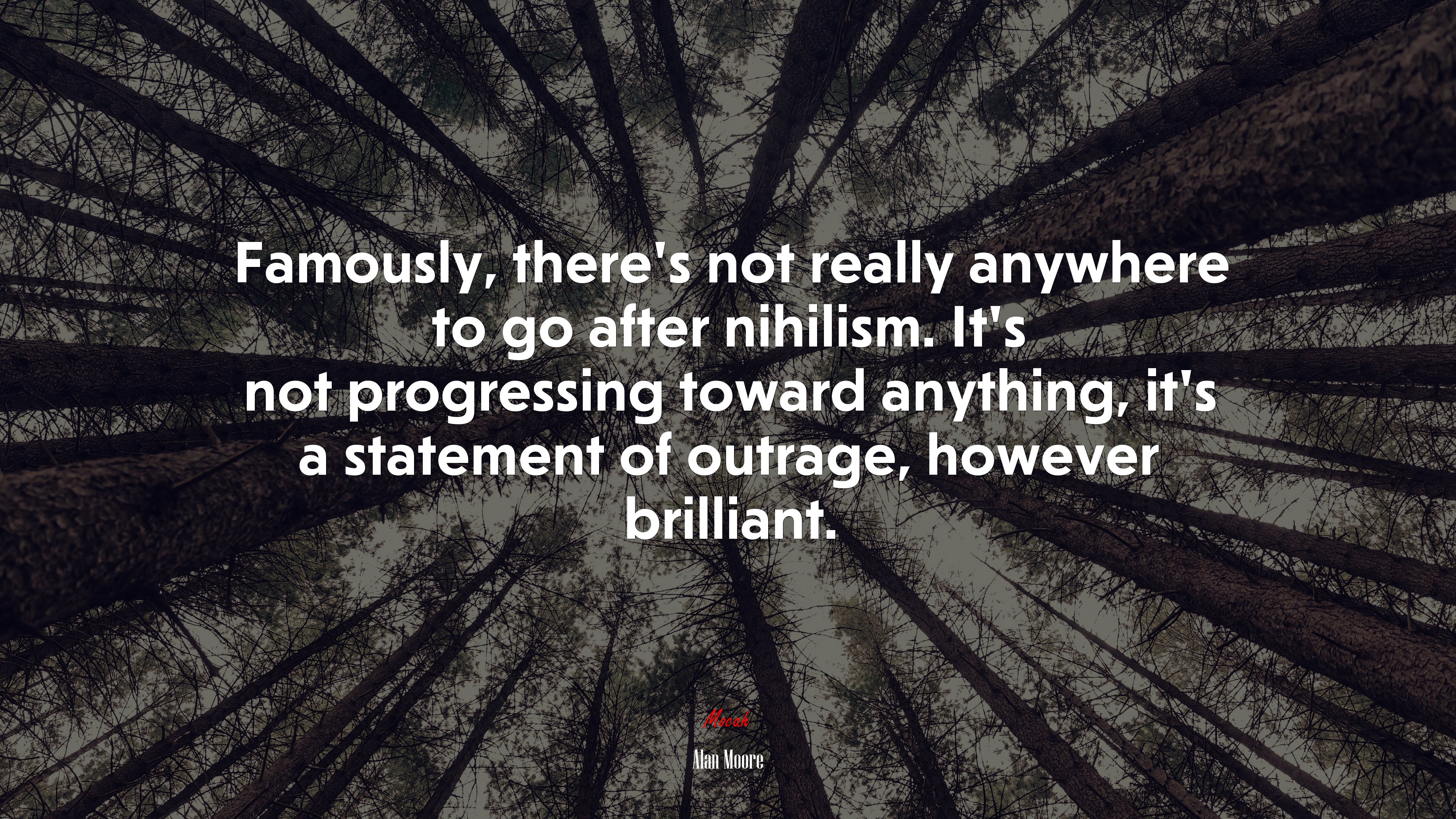 Famously, there’s not really anywhere to go after nihilism. It’s not progressing toward anything, it’s a statement of outrage, however brilliant. | Alan Moore quote HD Wallpaper