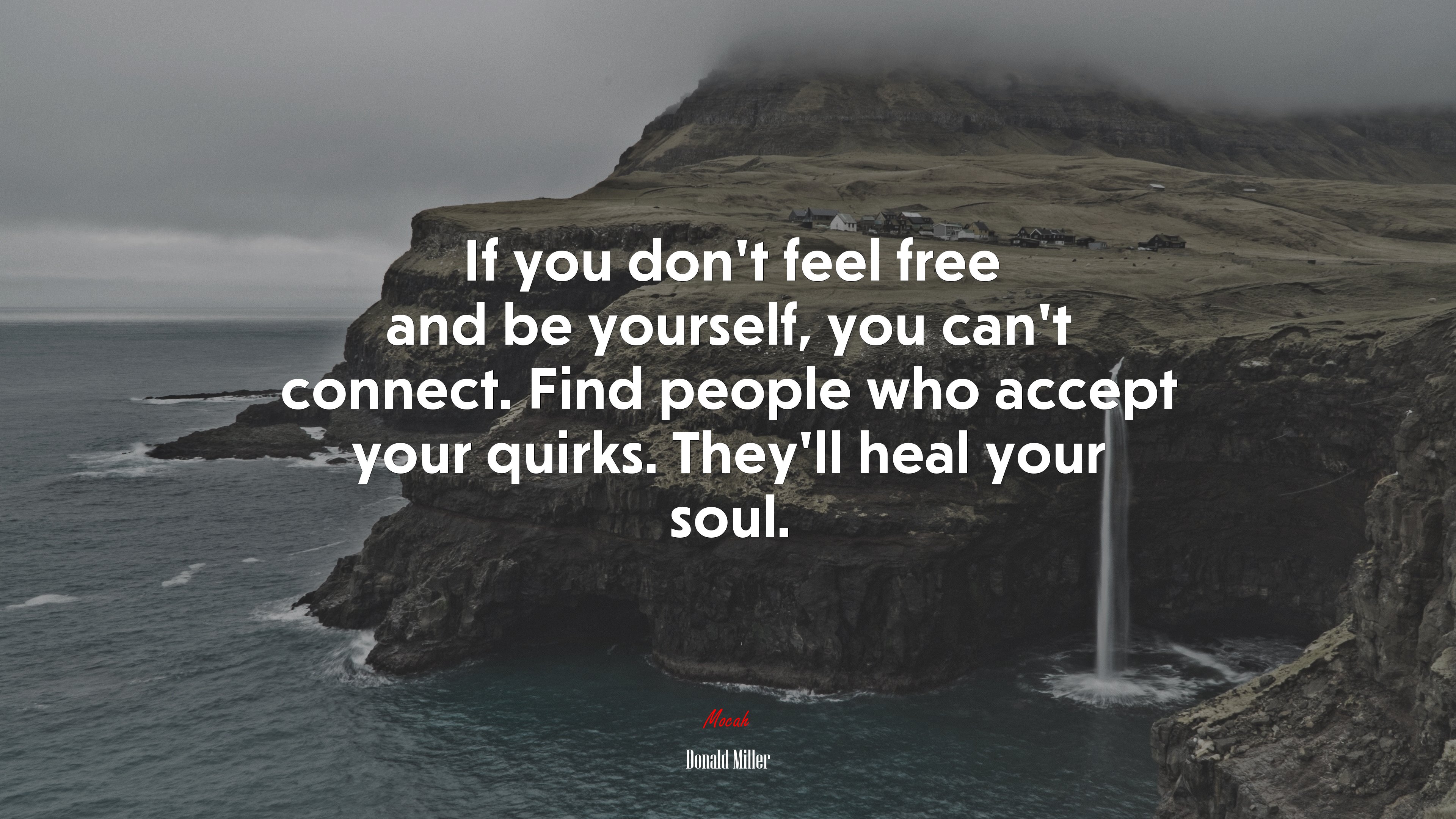 If you don’t feel free and be yourself, you can’t connect. Find people who accept your quirks. They’ll heal your soul. | Donald Miller quote HD Wallpaper