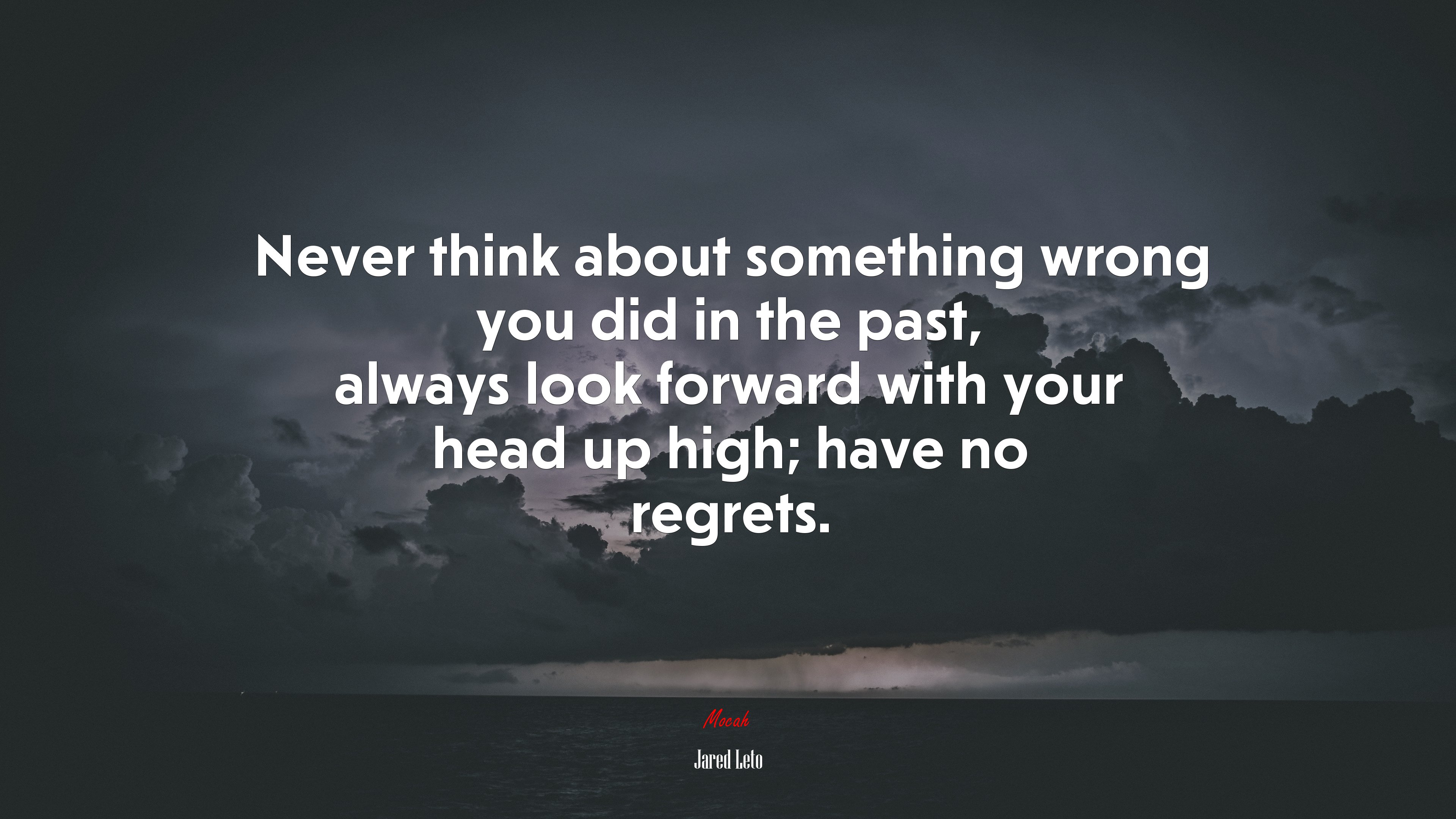 Never think about something wrong you did in the past, always look forward with your head up high; have no regrets. | Jared Leto quote HD Wallpaper