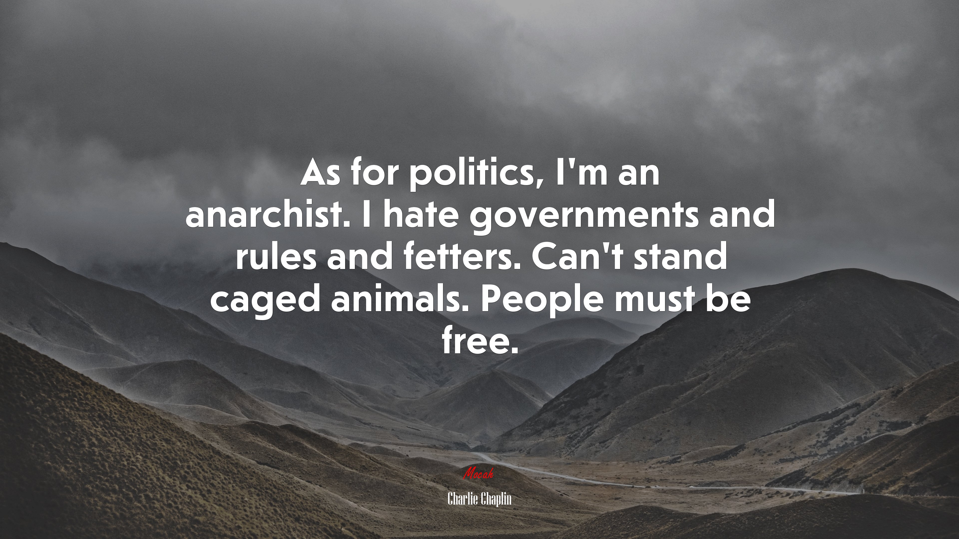 As for politics, I’m an anarchist. I hate governments and rules and fetters. Can’t stand caged animals. People must be free. | Charlie Chaplin quote HD Wallpaper