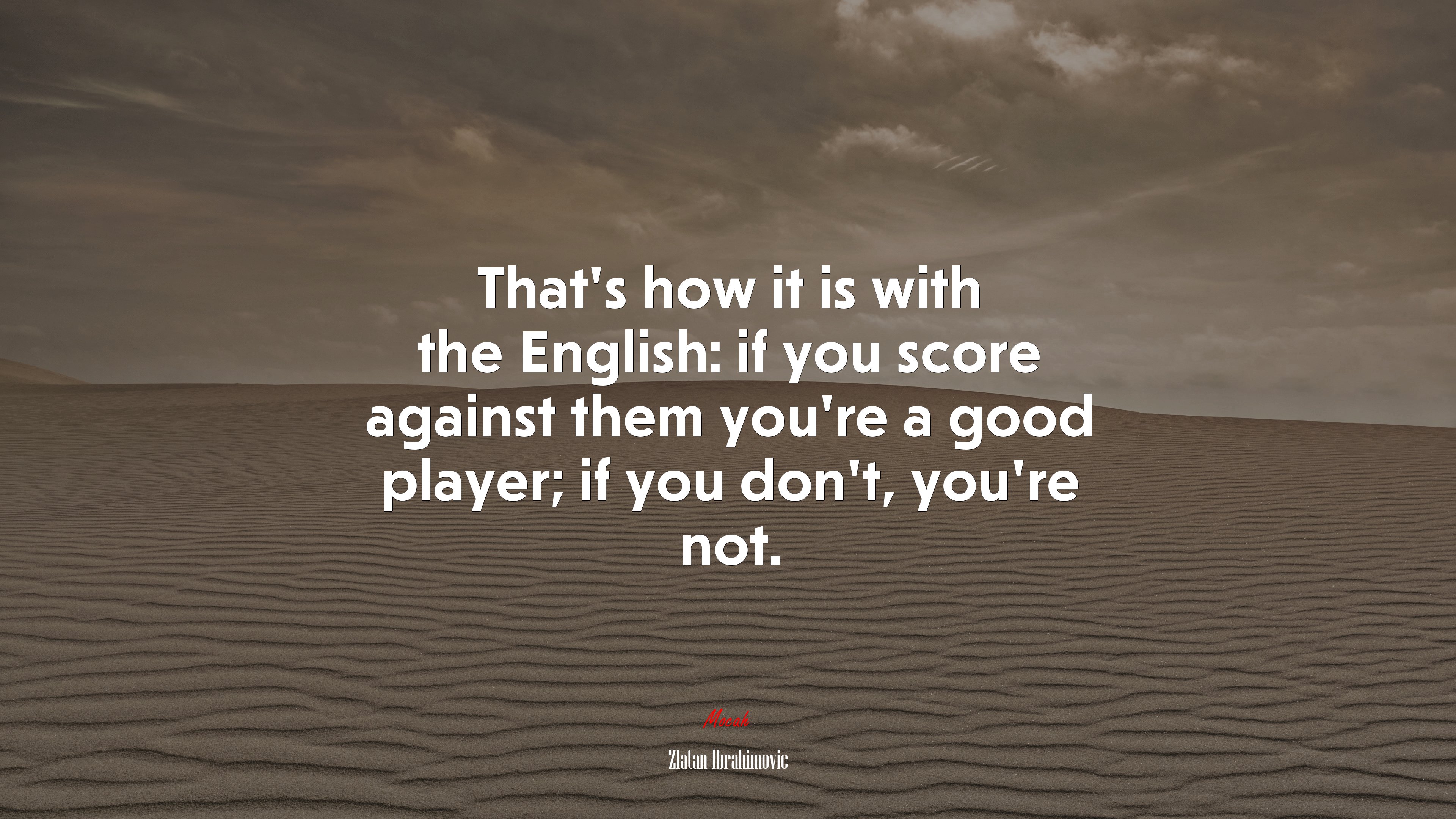 That’s how it is with the English: if you score against them you’re a good player; if you don’t, you’re not. | Zlatan Ibrahimovic quote HD Wallpaper