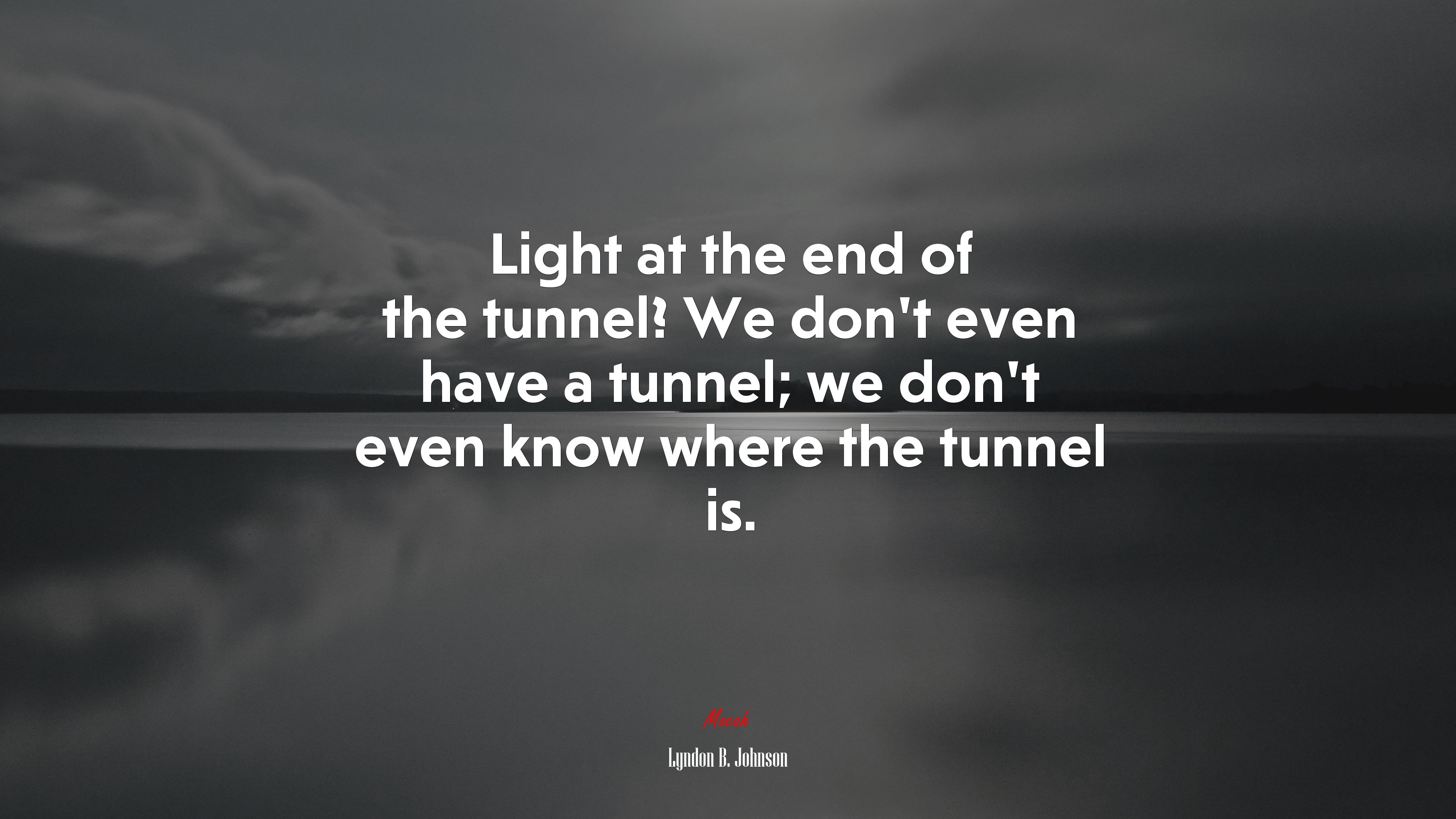 Light at the end of the tunnel? We don’t even have a tunnel; we don’t even know where the tunnel is. | Lyndon B. Johnson quote HD Wallpaper