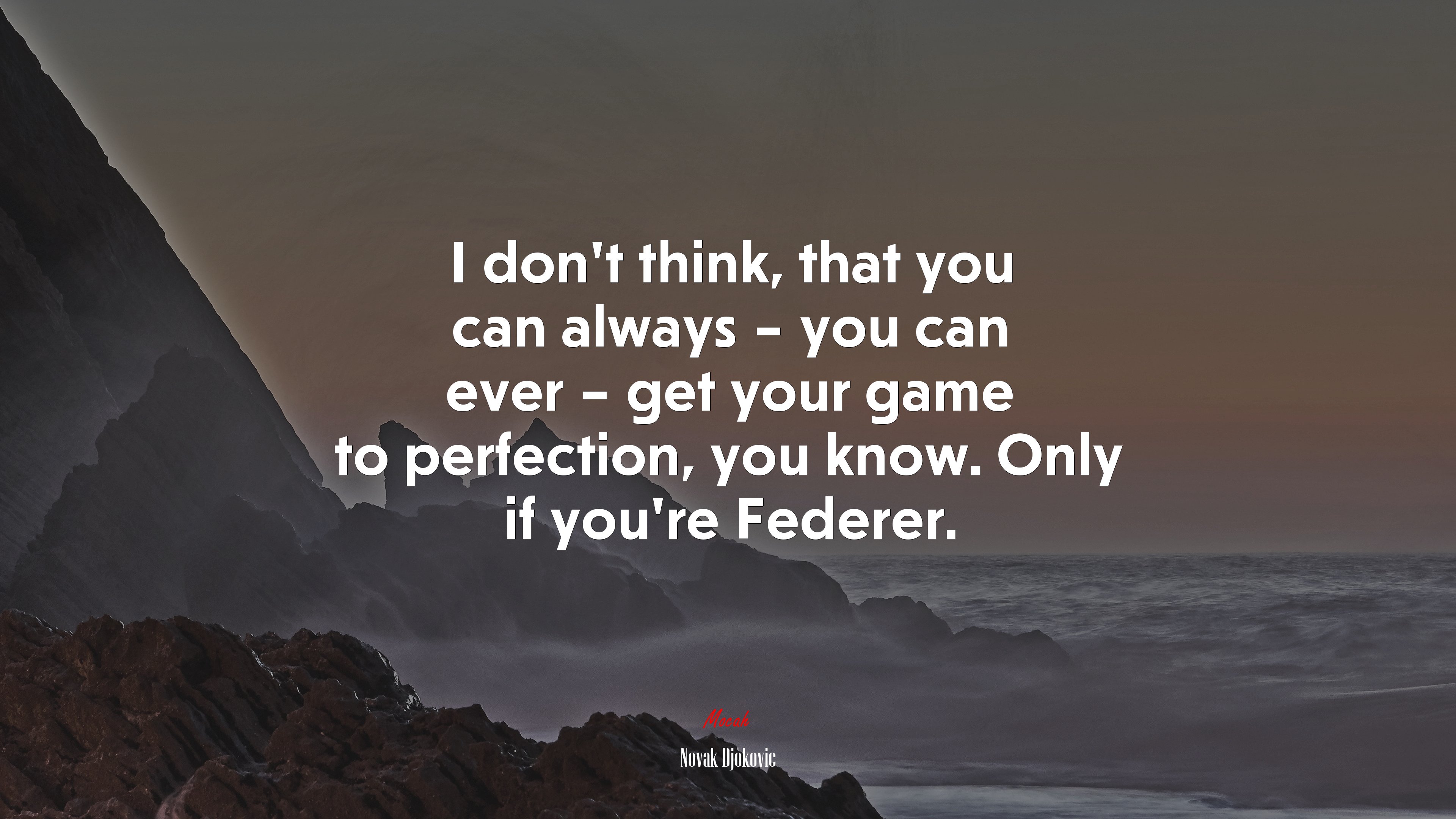 I don’t think, that you can always – you can ever – get your game to perfection, you know. Only if you’re Federer. | Novak Djokovic quote HD Wallpaper