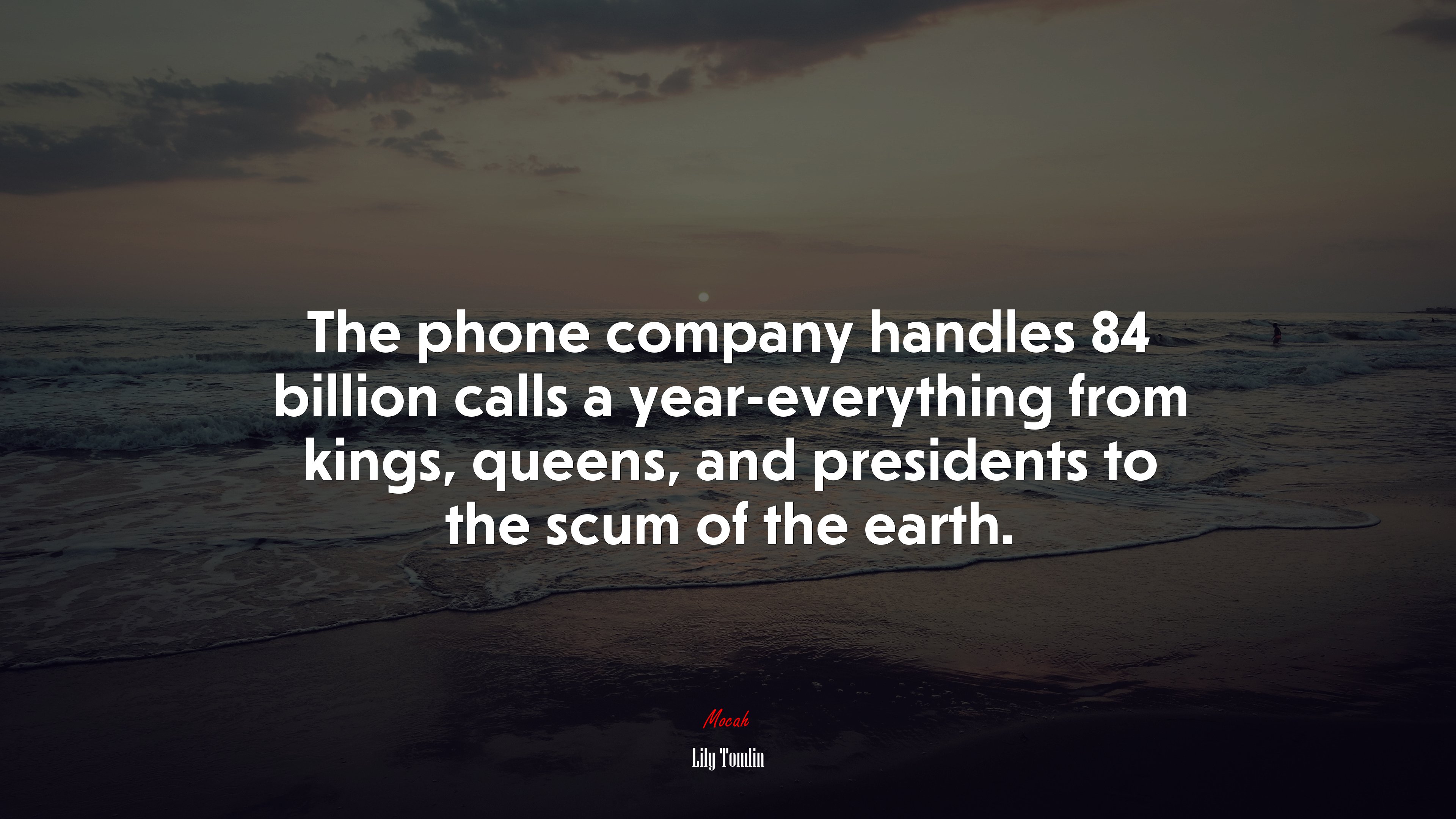 The phone company handles 84 billion calls a year-everything from kings, queens, and presidents to the scum of the earth. | Lily Tomlin quote HD Wallpaper