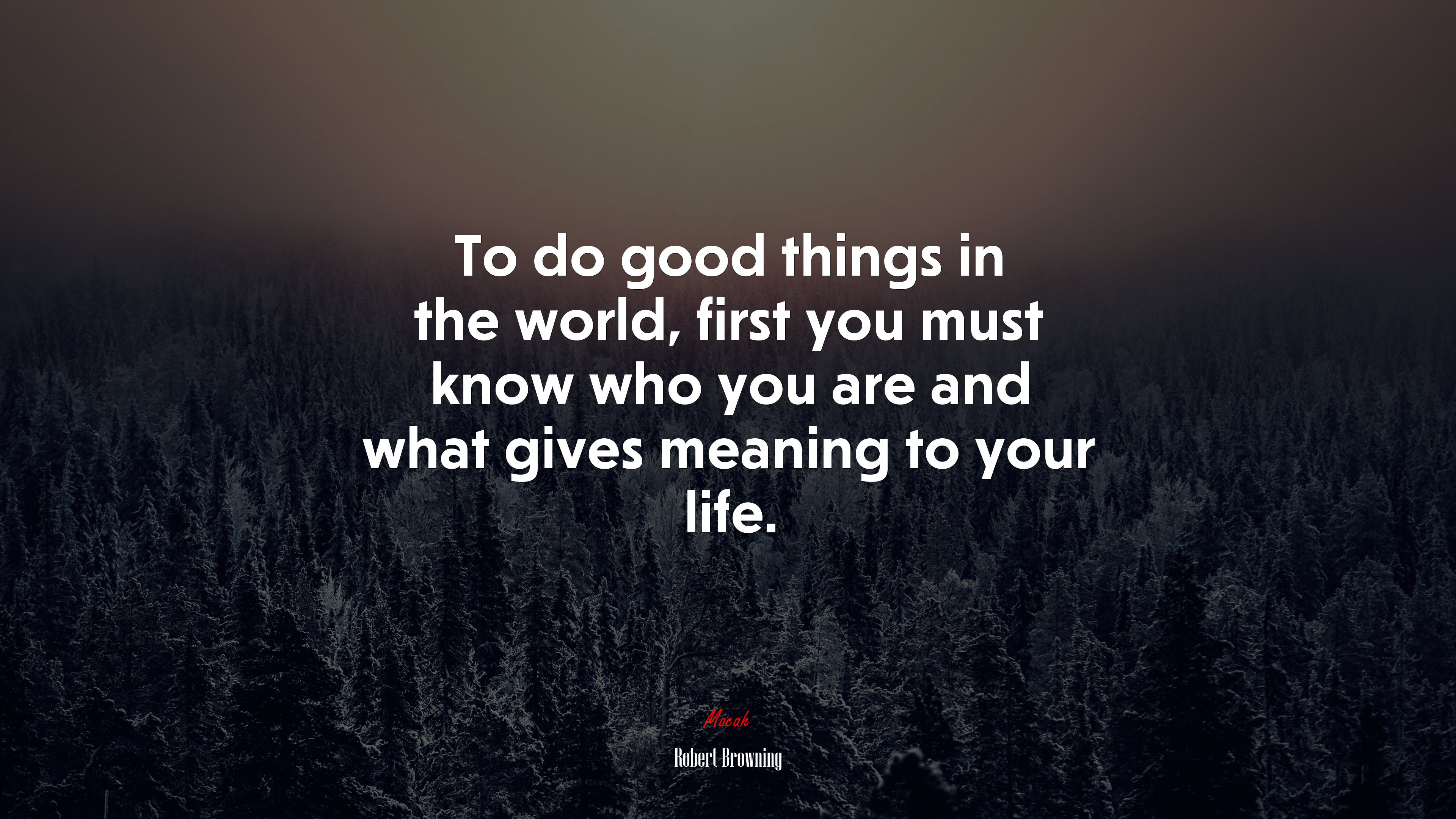 To do good things in the world, first you must know who you are and what gives meaning to your life. | Robert Browning quote HD Wallpaper