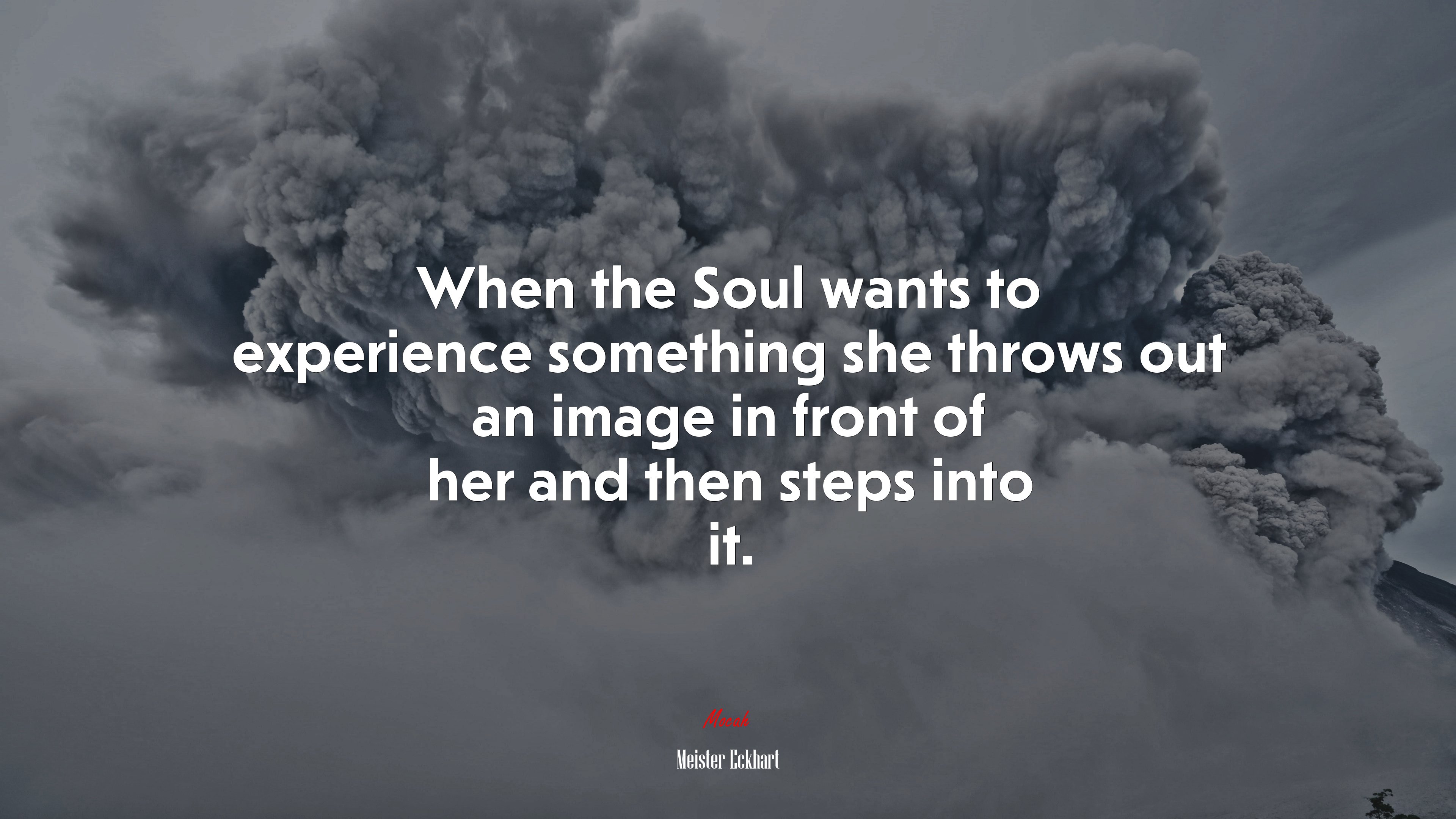 When the Soul wants to experience something she throws out an image in front of her and then steps into it. | Meister Eckhart quote HD Wallpaper