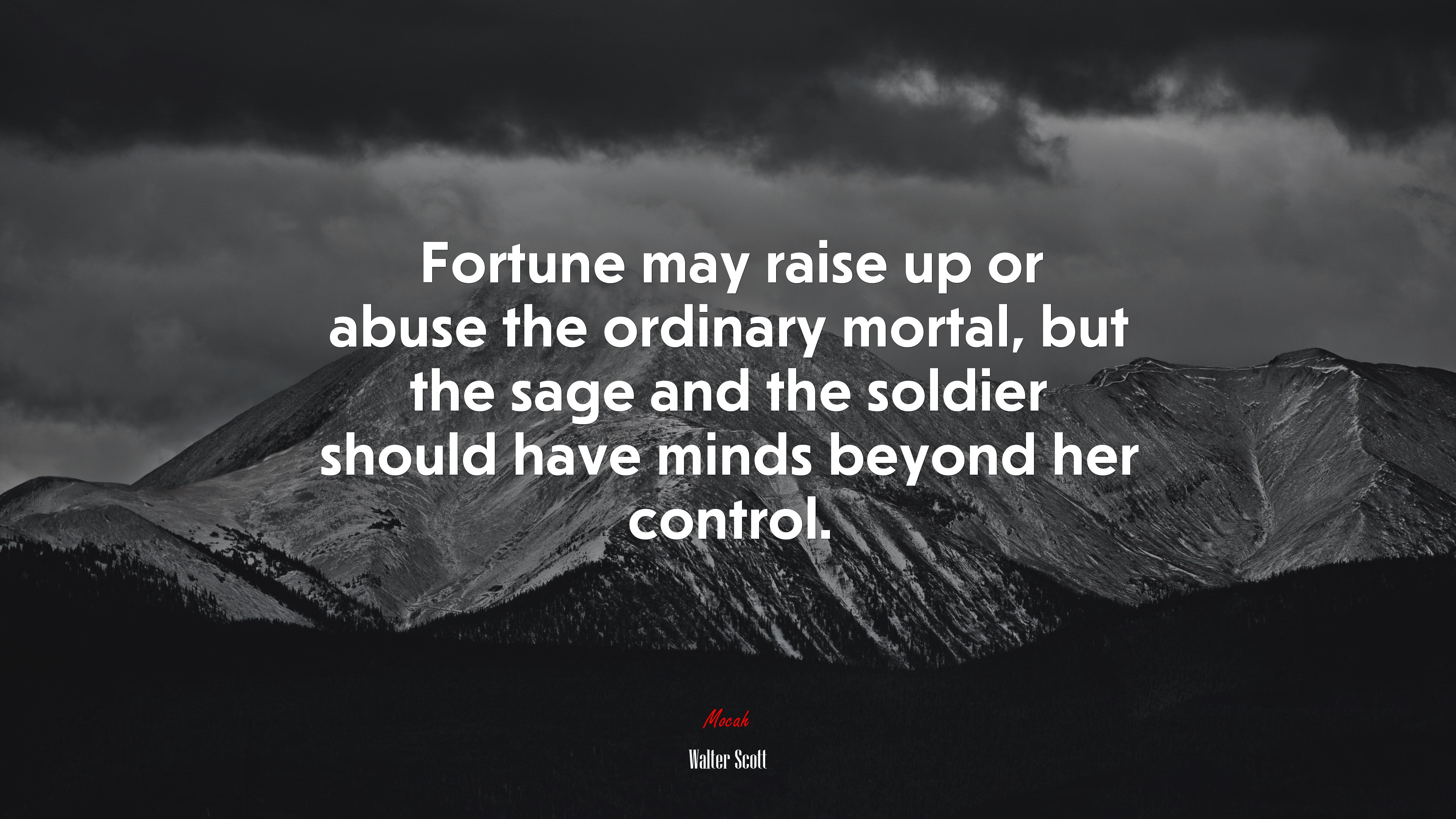 Fortune may raise up or abuse the ordinary mortal, but the sage and the soldier should have minds beyond her control. | Walter Scott quote HD Wallpaper