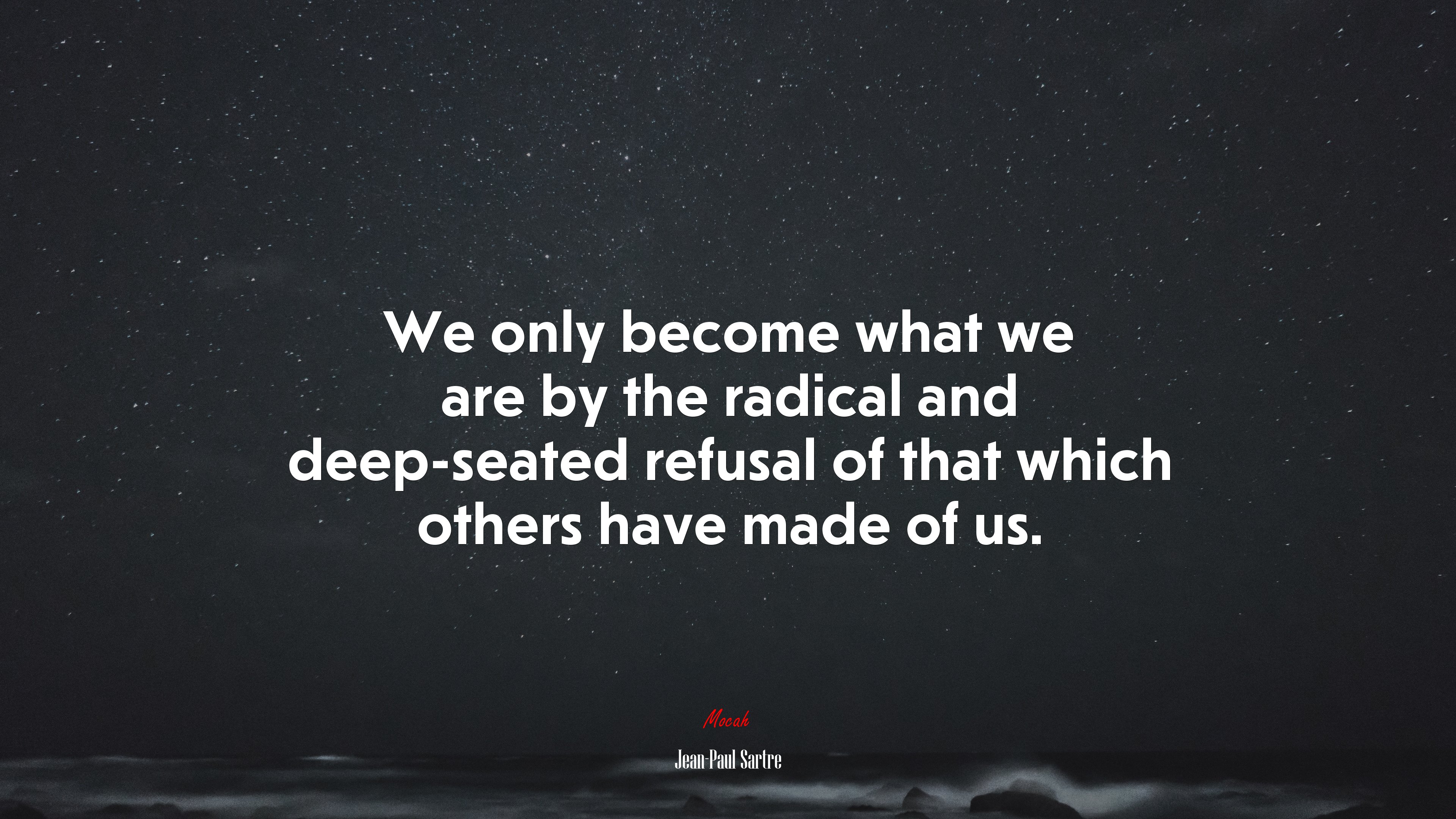 We only become what we are by the radical and deep-seated refusal of that which others have made of us. | Jean-Paul Sartre quote HD Wallpaper