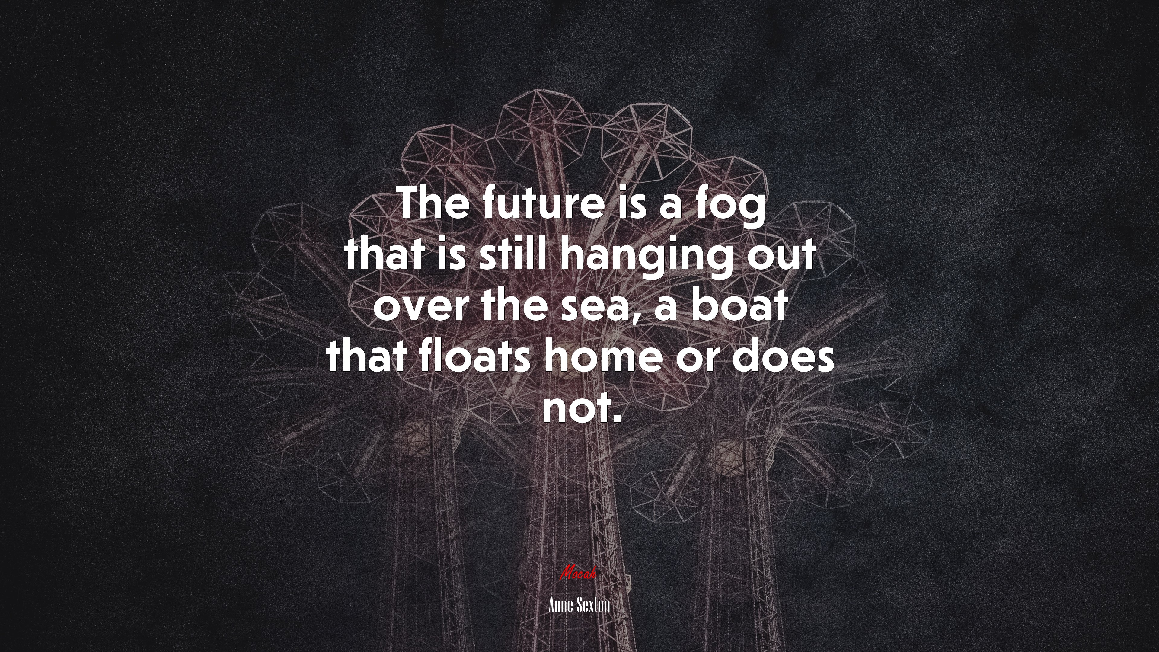 The future is a fog that is still hanging out over the sea, a boat that floats home or does not. | Anne Sexton quote HD Wallpaper