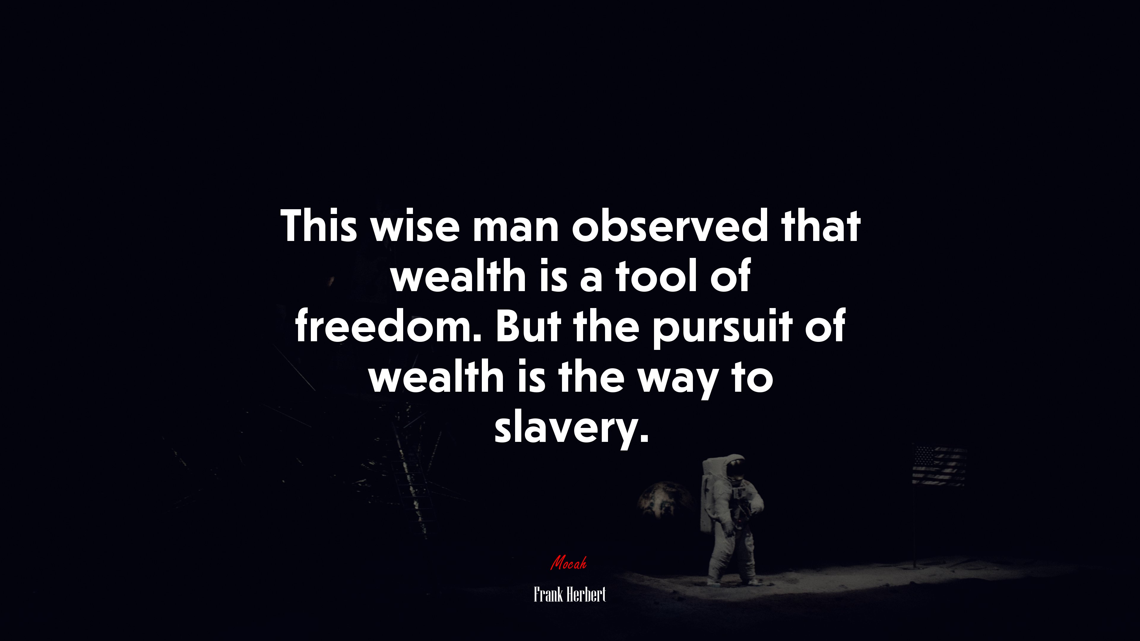 This wise man observed that wealth is a tool of freedom. But the pursuit of wealth is the way to slavery. | Frank Herbert quote HD Wallpaper