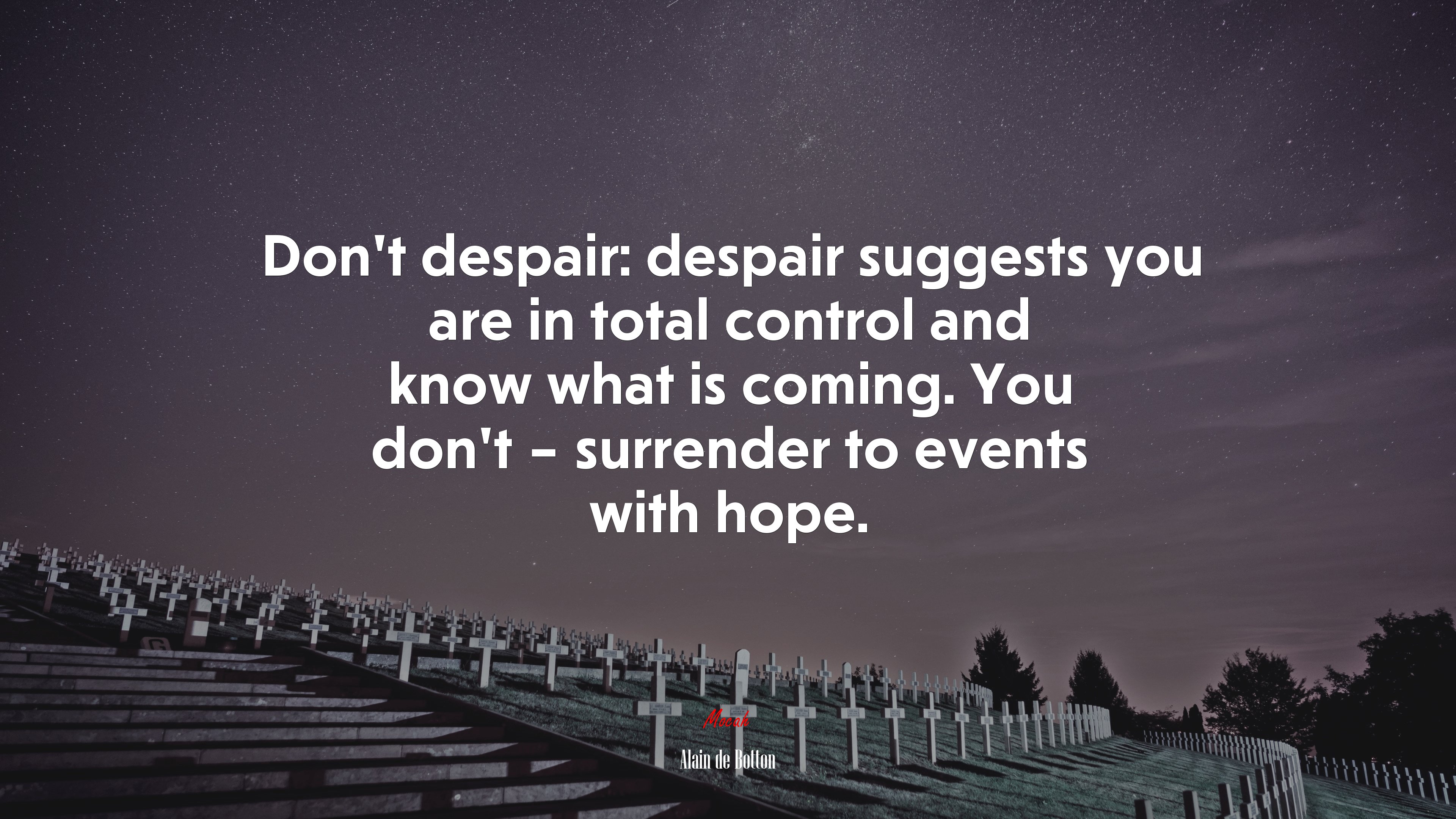 Don’t despair: despair suggests you are in total control and know what is coming. You don’t – surrender to events with hope. | Alain de Botton quote HD Wallpaper