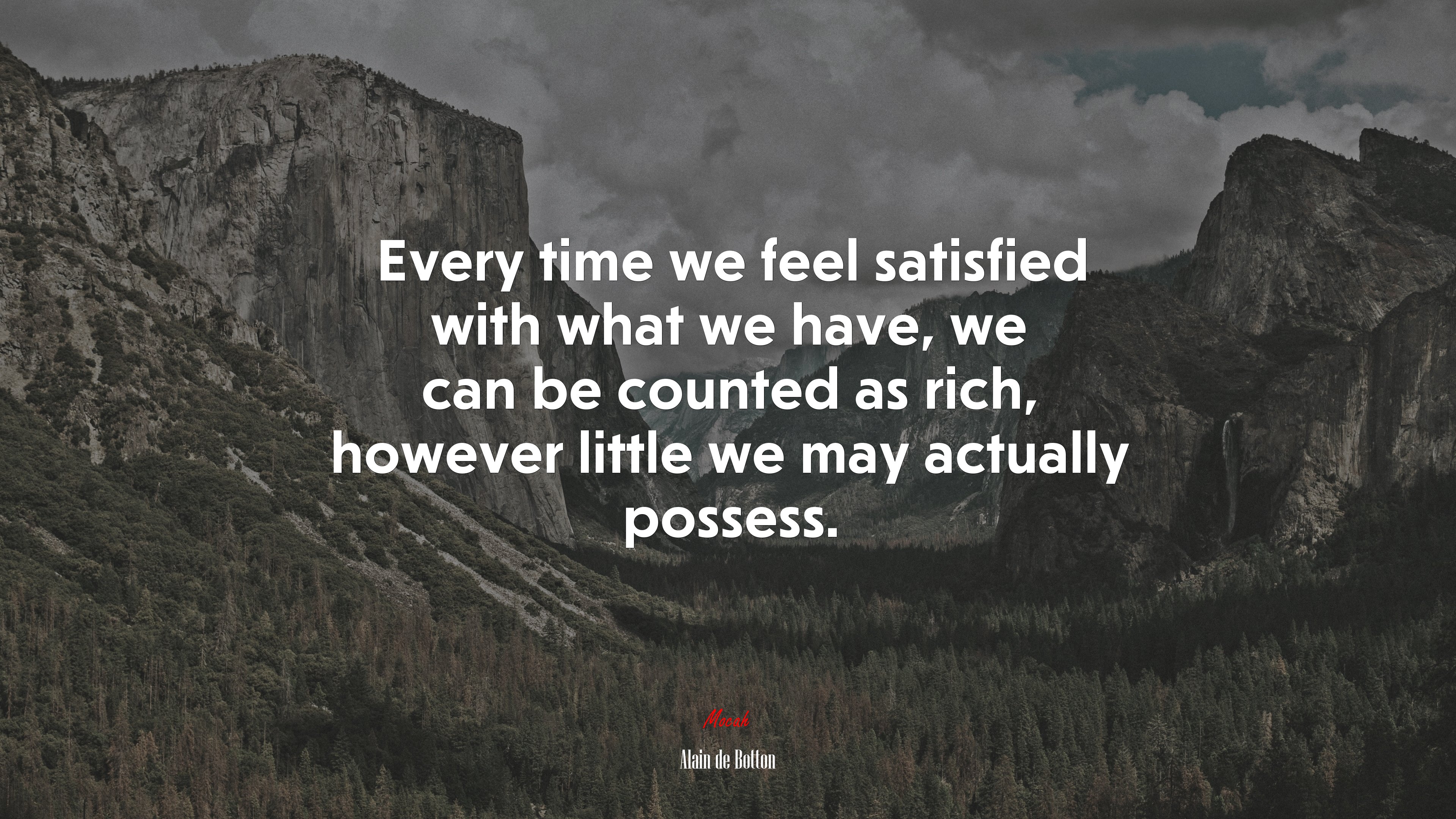 Every time we feel satisfied with what we have, we can be counted as rich, however little we may actually possess. | Alain de Botton quote HD Wallpaper
