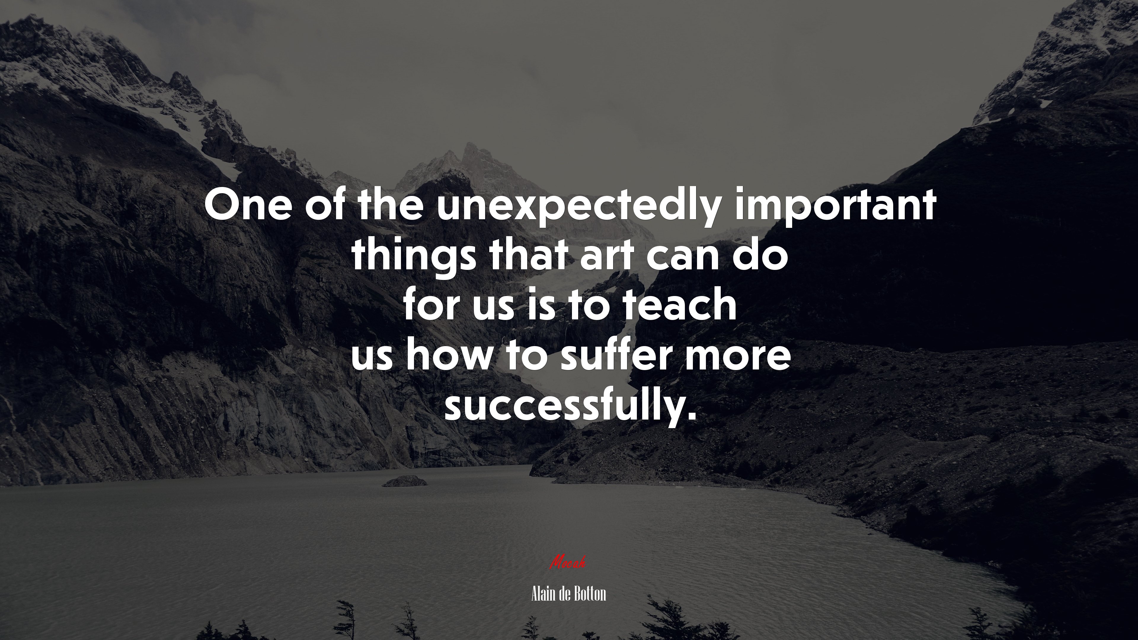 One of the unexpectedly important things that art can do for us is to teach us how to suffer more successfully. | Alain de Botton quote HD Wallpaper