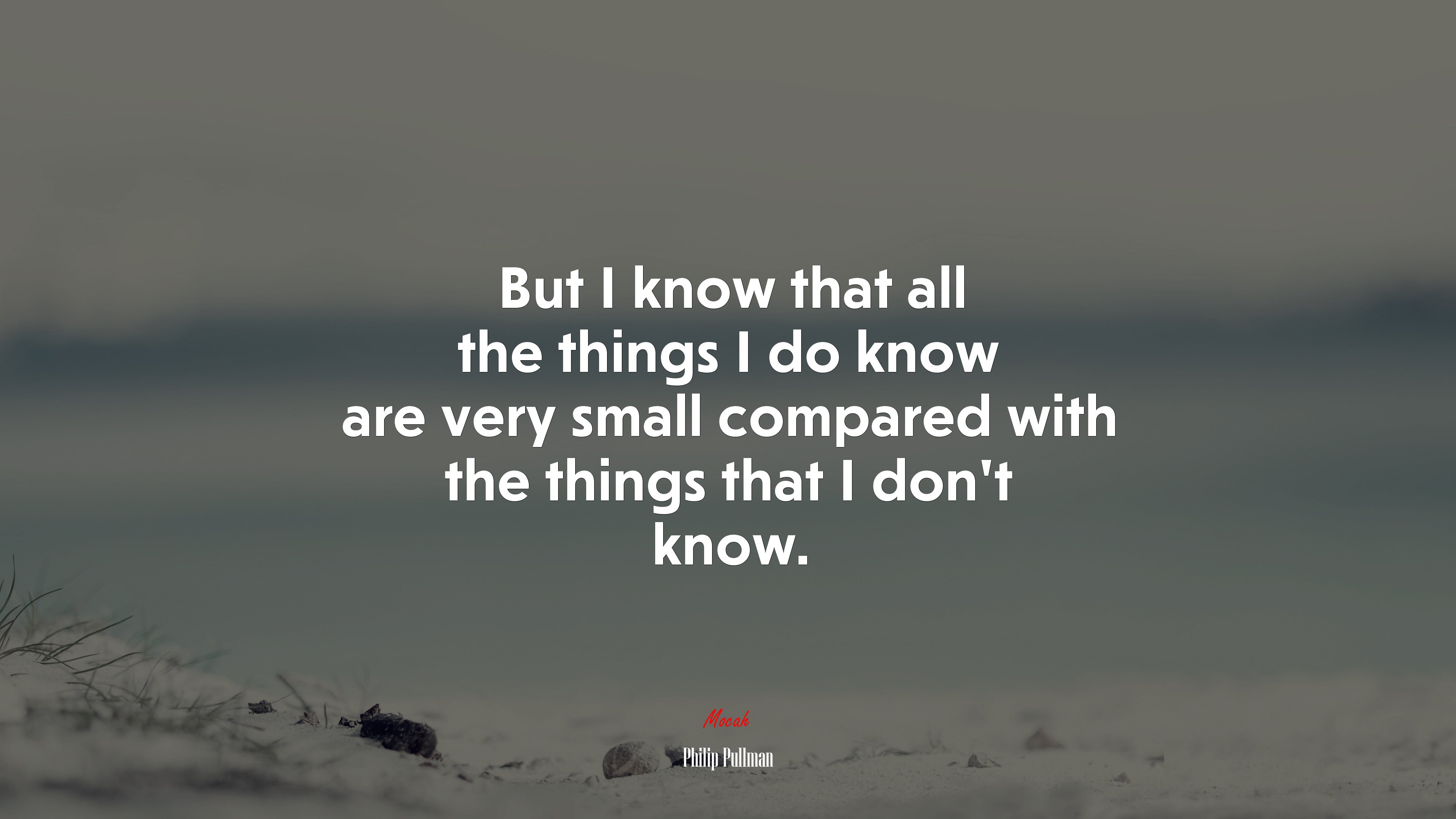 But I know that all the things I do know are very small compared with the things that I don’t know. | Philip Pullman quote HD Wallpaper