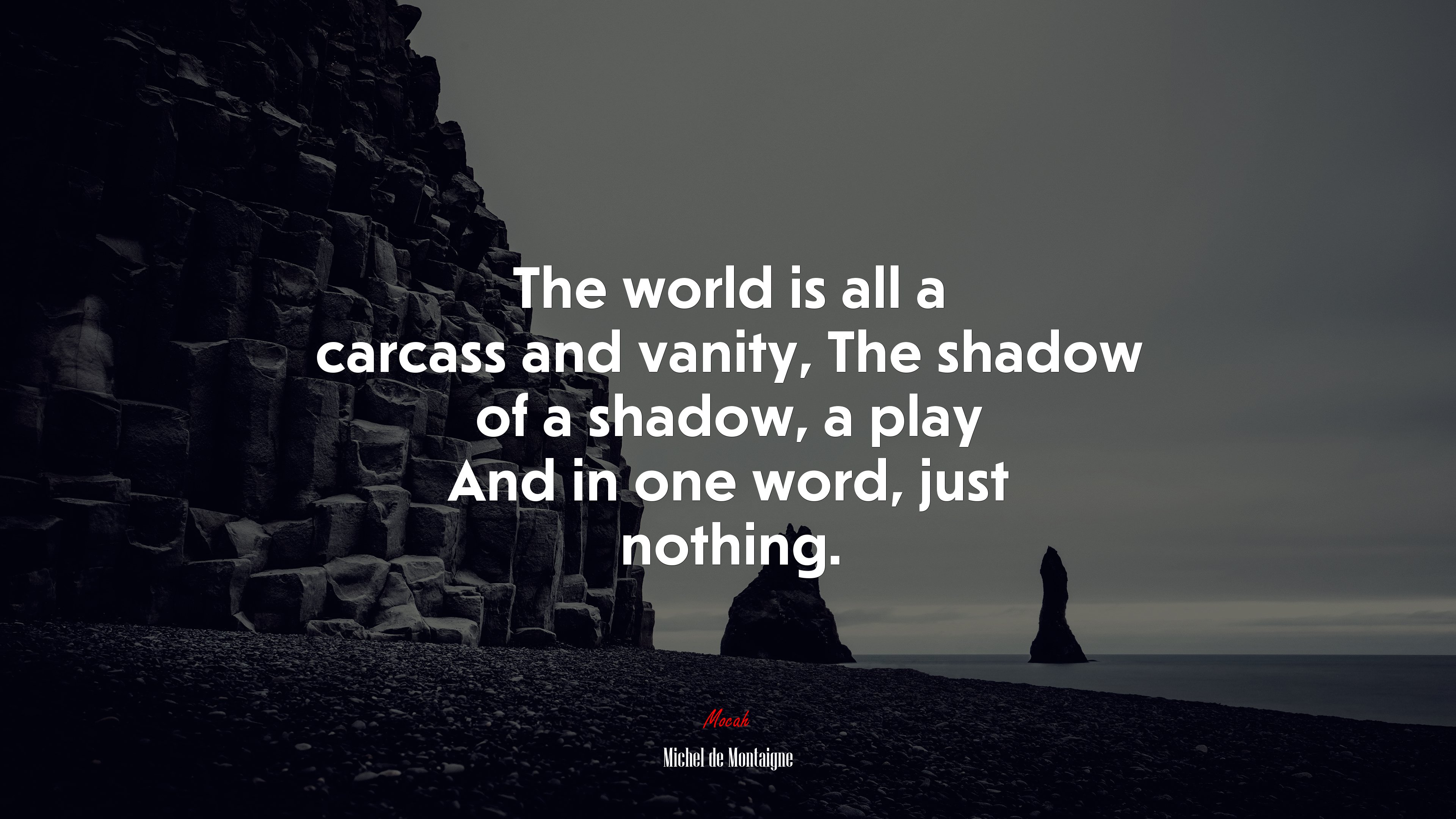 The world is all a carcass and vanity, The shadow of a shadow, a play And in one word, just nothing. | Michel de Montaigne quote HD Wallpaper