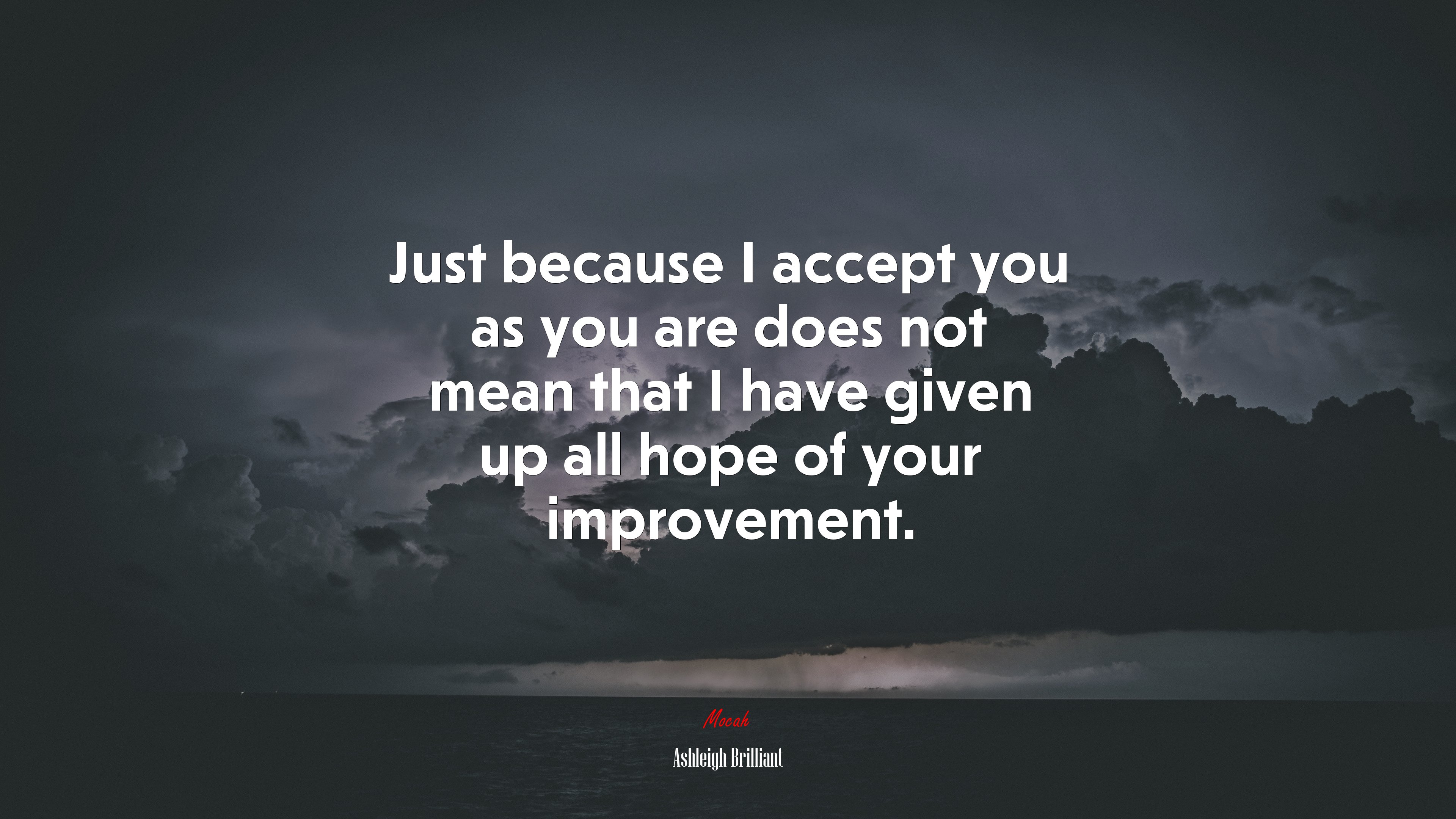 Just because I accept you as you are does not mean that I have given up all hope of your improvement. | Ashleigh Brilliant quote HD Wallpaper