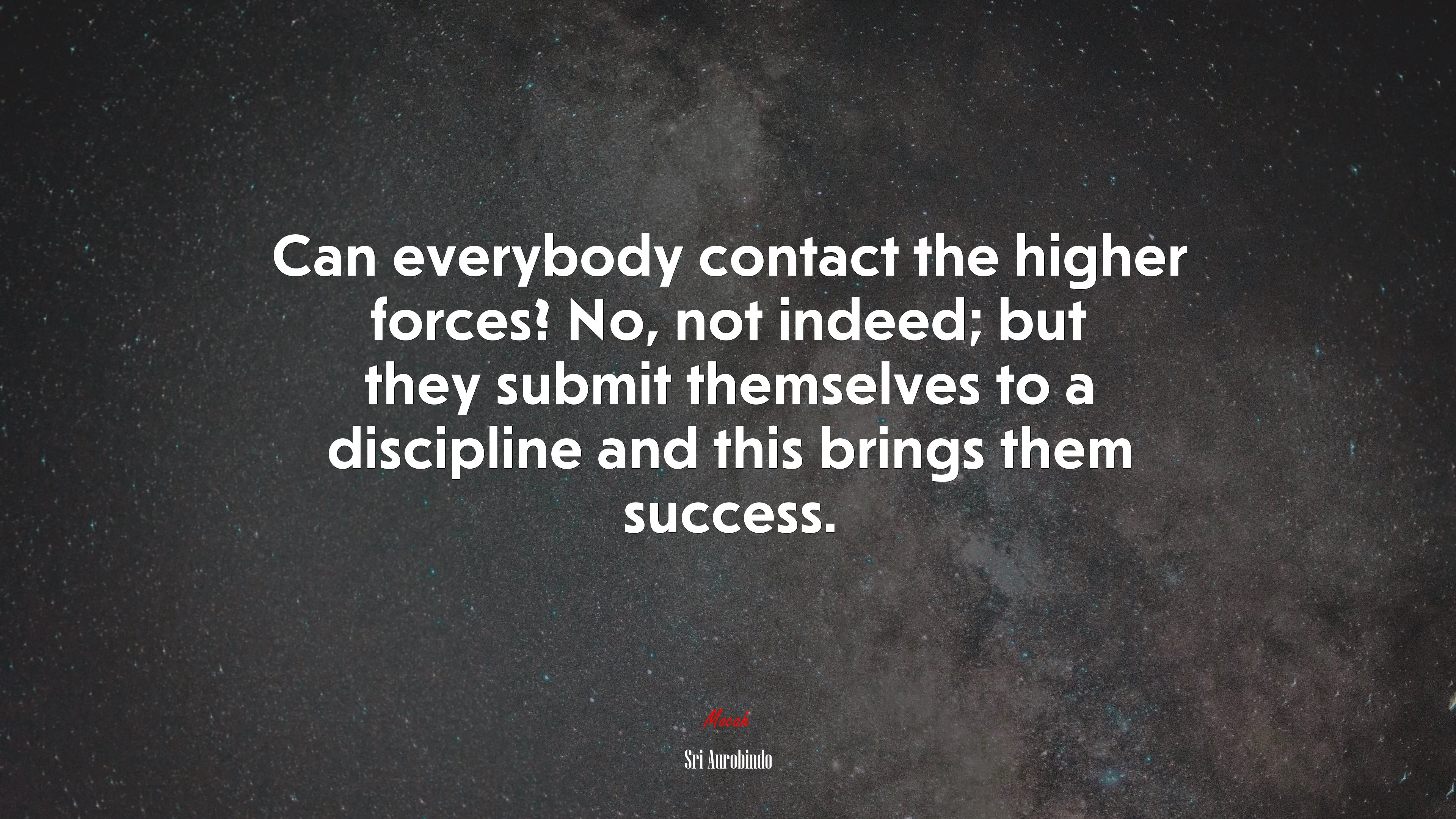 Can everybody contact the higher forces? No, not indeed; but they submit themselves to a discipline and this brings them success. | Sri Aurobindo quote HD Wallpaper