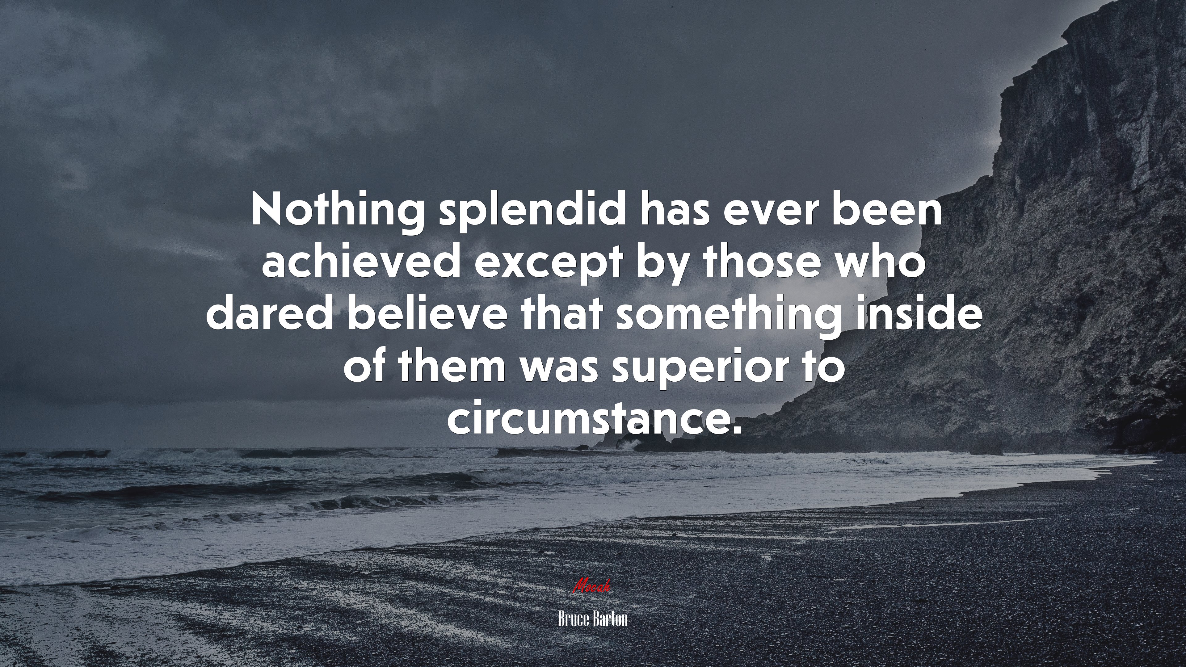 Nothing splendid has ever been achieved except by those who dared believe that something inside of them was superior to circumstance. | Bruce Barton quote HD Wallpaper