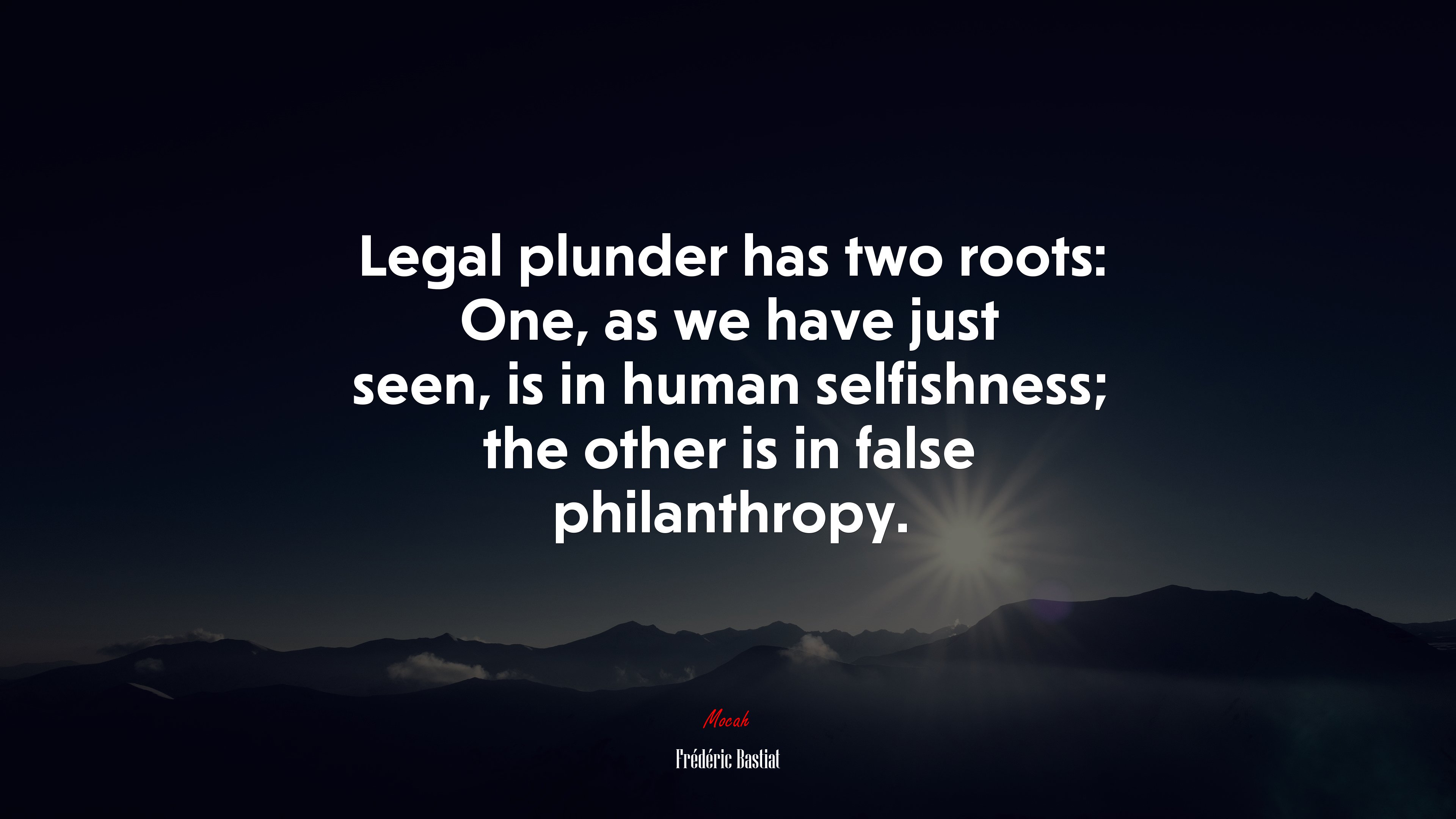 Legal plunder has two roots: One, as we have just seen, is in human selfishness; the other is in false philanthropy. | Frédéric Bastiat quote HD Wallpaper
