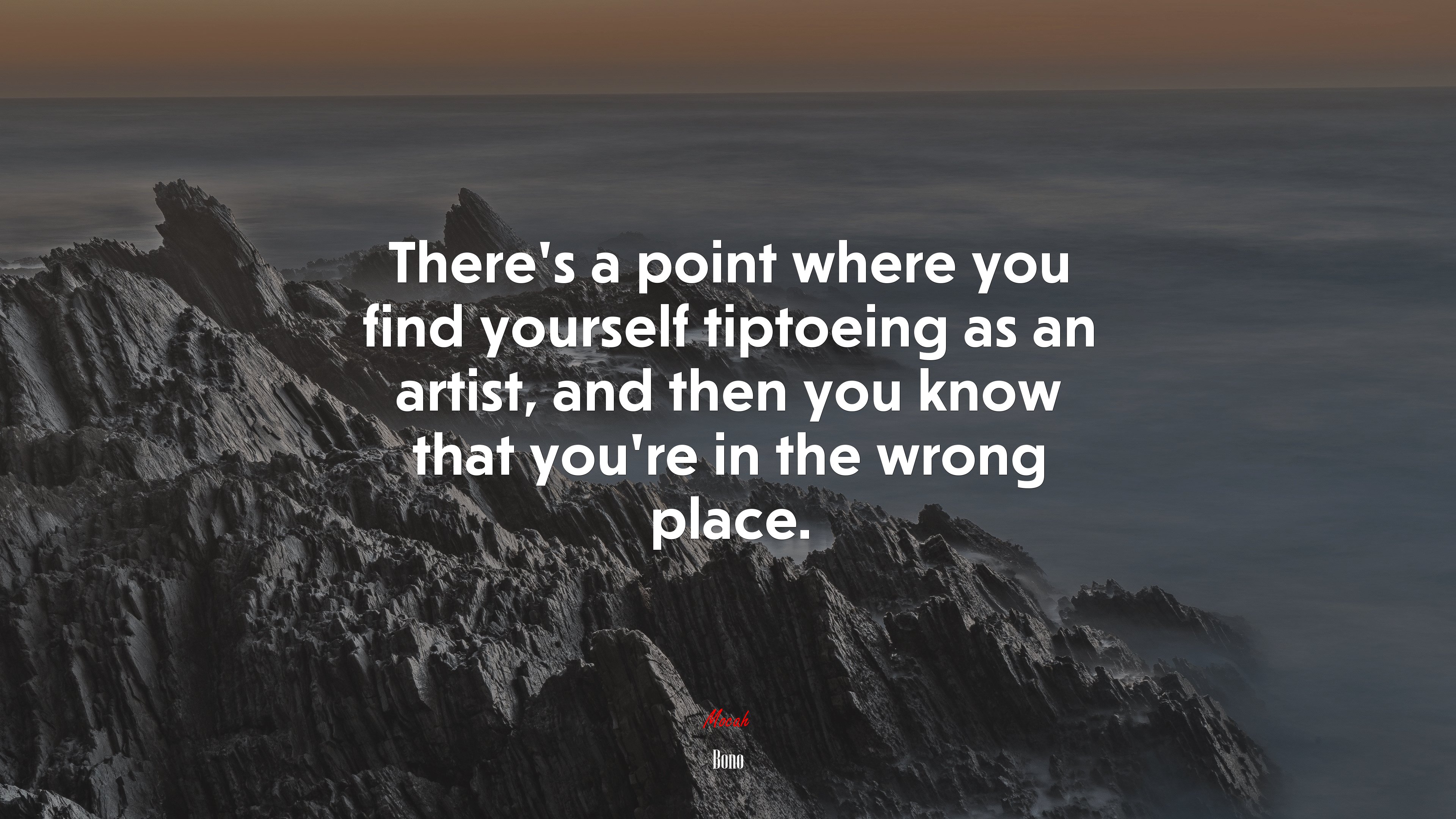 There’s a point where you find yourself tiptoeing as an artist, and then you know that you’re in the wrong place. | Bono quote HD Wallpaper