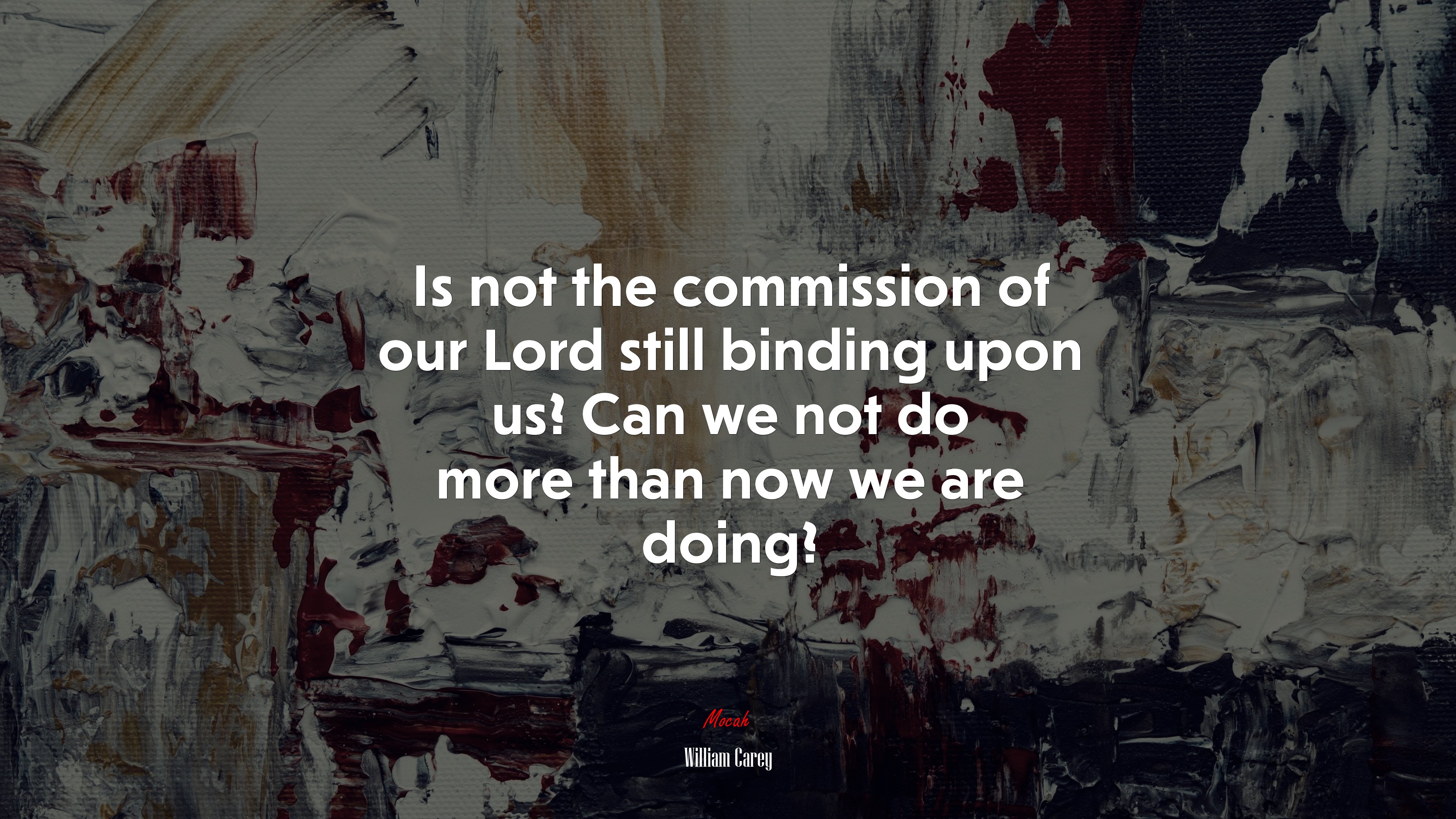 Is not the commission of our Lord still binding upon us? Can we not do more than now we are doing? | William Carey quote HD Wallpaper