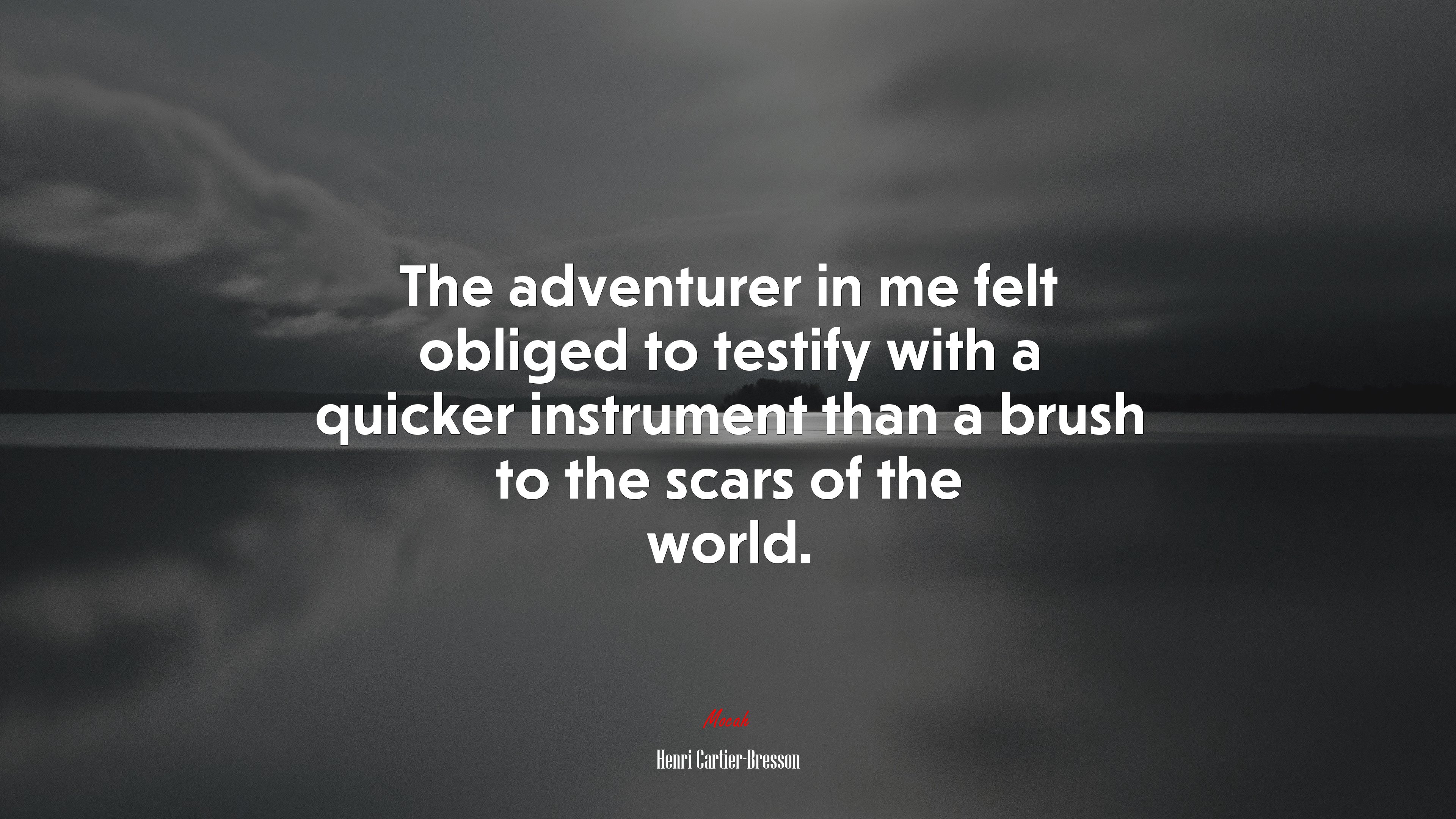 The adventurer in me felt obliged to testify with a quicker instrument than a brush to the scars of the world. | Henri Cartier-Bresson quote HD Wallpaper